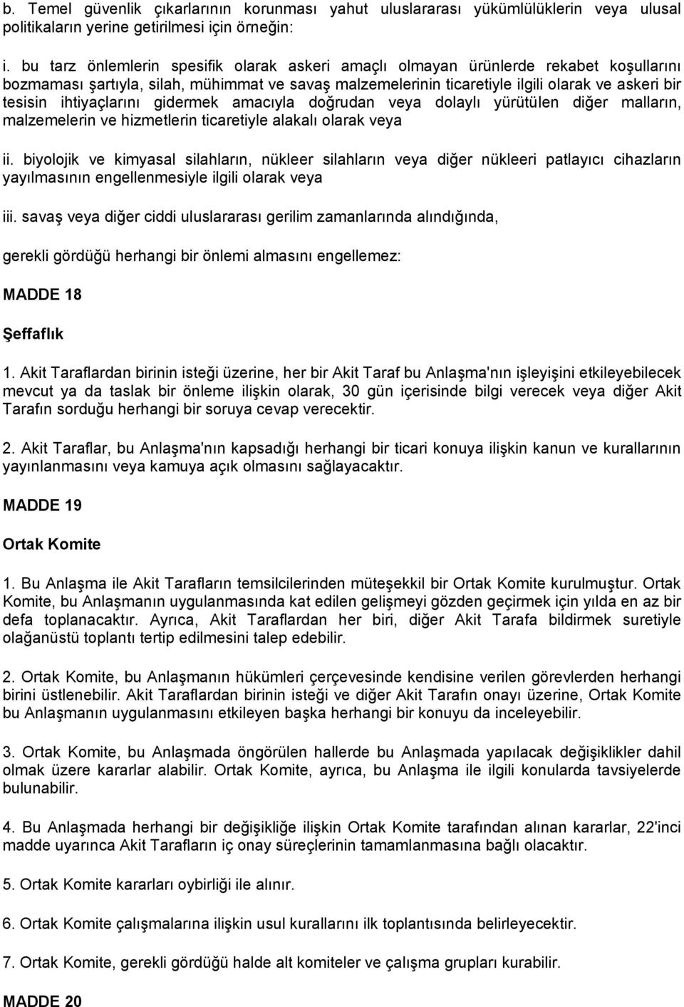 ihtiyaçlarını gidermek amacıyla doğrudan veya dolaylı yürütülen diğer malların, malzemelerin ve hizmetlerin ticaretiyle alakalı olarak veya ii.