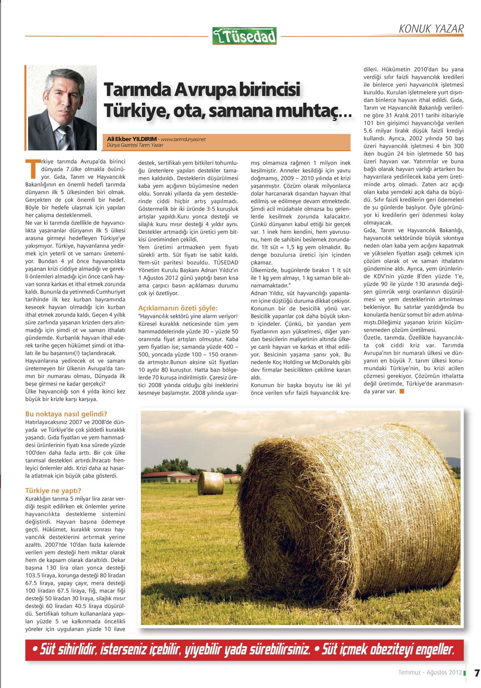 Ne var ki tarımda özellikle de hayvancılıkta yaşananlar dünyanın ilk 5 ülkesi arasına girmeyi hedefleyen Türkiye ye yakışmıyor. Türkiye, hayvanlarına yedirmek için yeterli ot ve samanı üretemiyor.