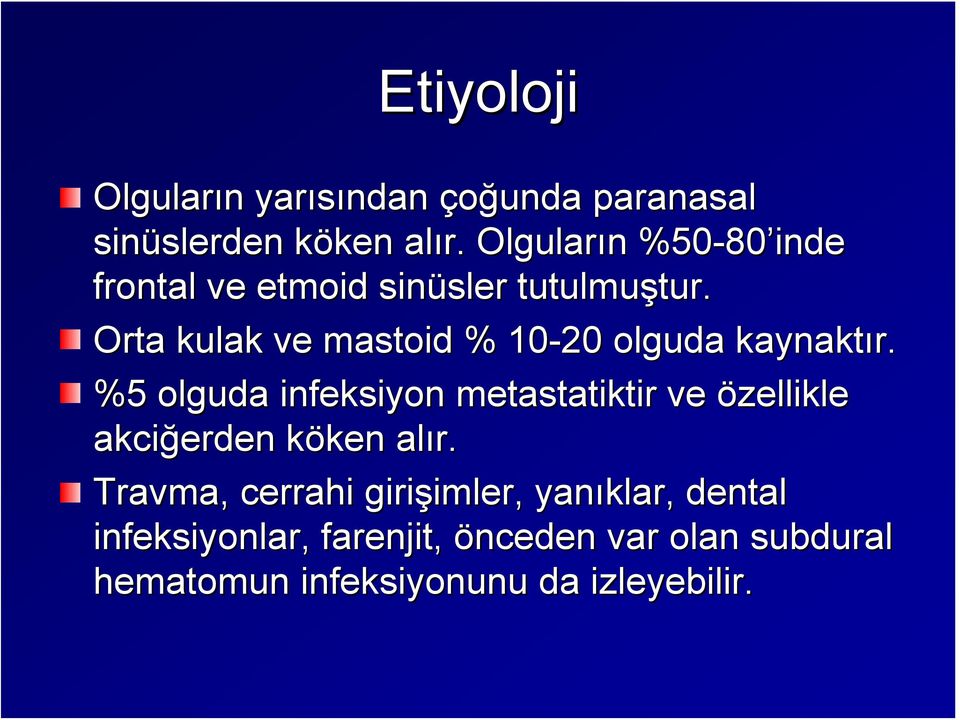 Orta kulak ve mastoid % 10-20 olguda kaynaktır.