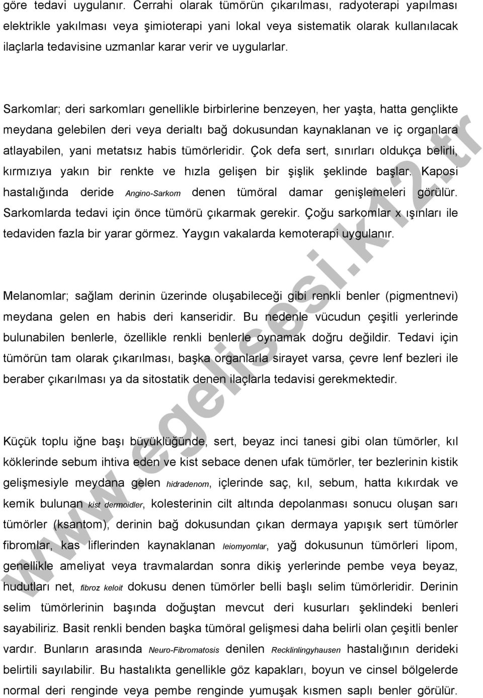 Sarkomlar; deri sarkomları genellikle birbirlerine benzeyen, her yaşta, hatta gençlikte meydana gelebilen deri veya derialtı bağ dokusundan kaynaklanan ve iç organlara atlayabilen, yani metatsız