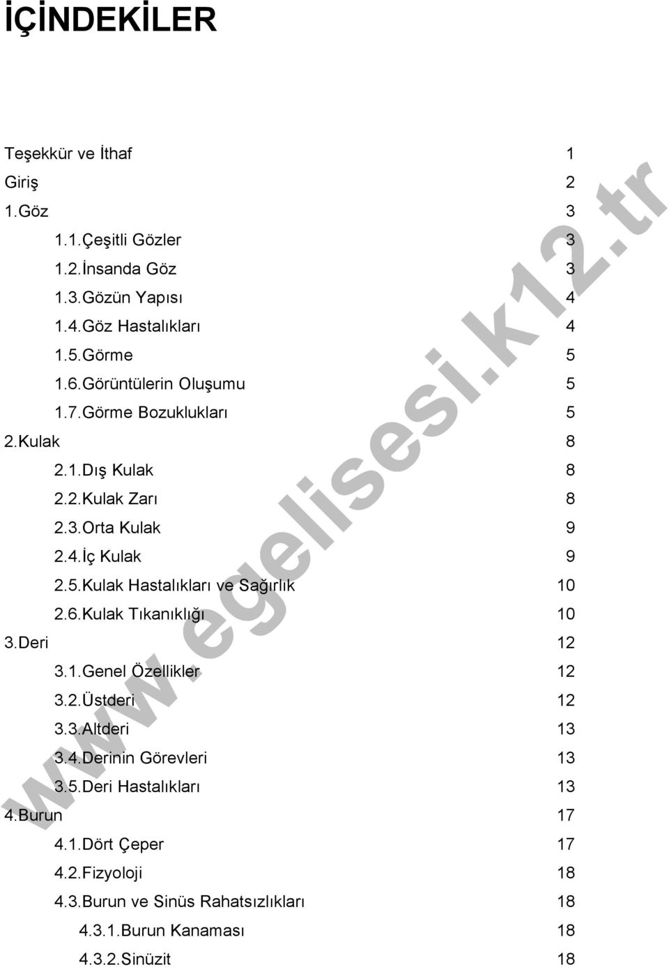 6.Kulak Tıkanıklığı 10 3.Deri 12 3.1.Genel Özellikler 12 3.2.Üstderi 12 3.3.Altderi 13 3.4.Derinin Görevleri 13 3.5.Deri Hastalıkları 13 4.