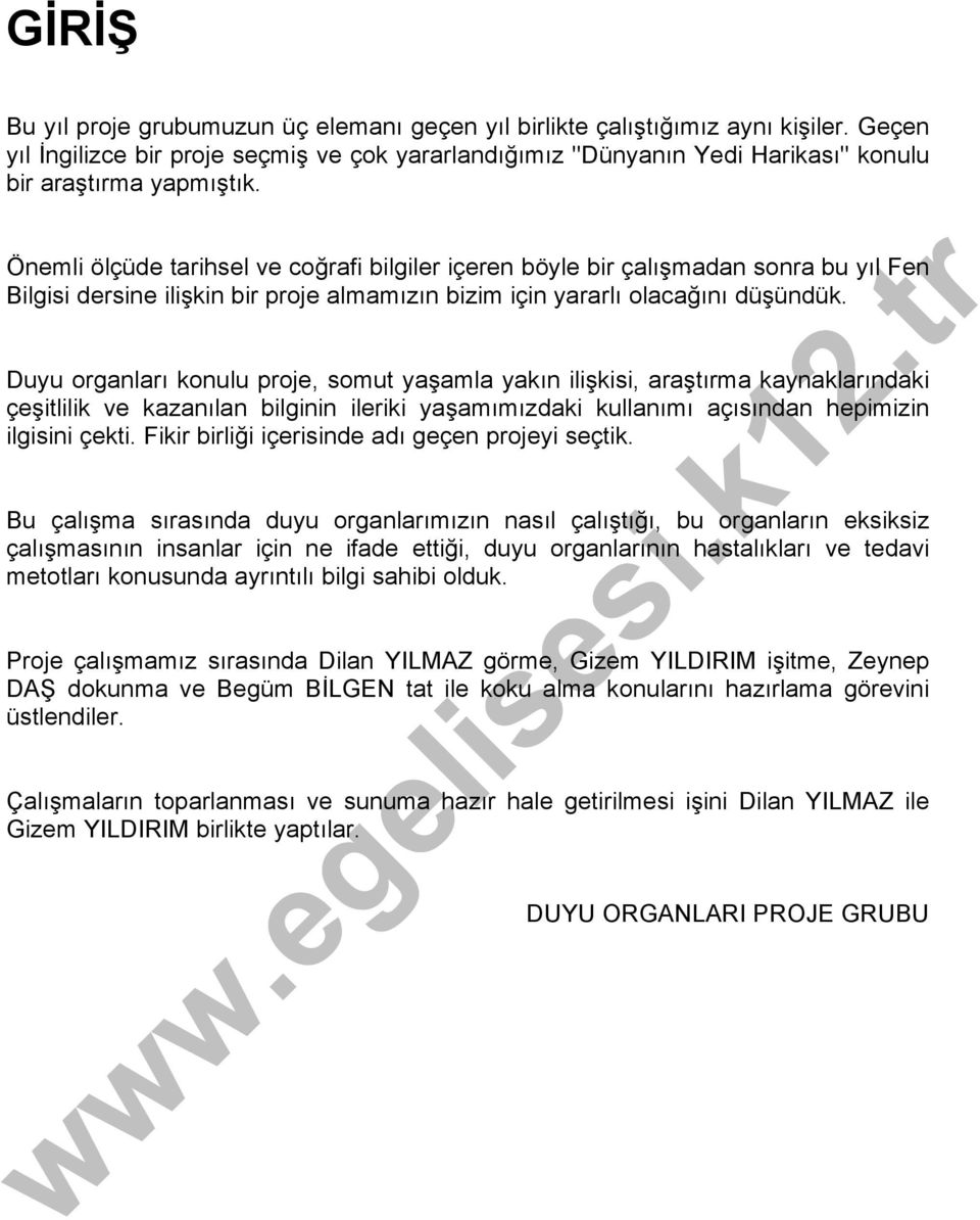 Önemli ölçüde tarihsel ve coğrafi bilgiler içeren böyle bir çalışmadan sonra bu yıl Fen Bilgisi dersine ilişkin bir proje almamızın bizim için yararlı olacağını düşündük.