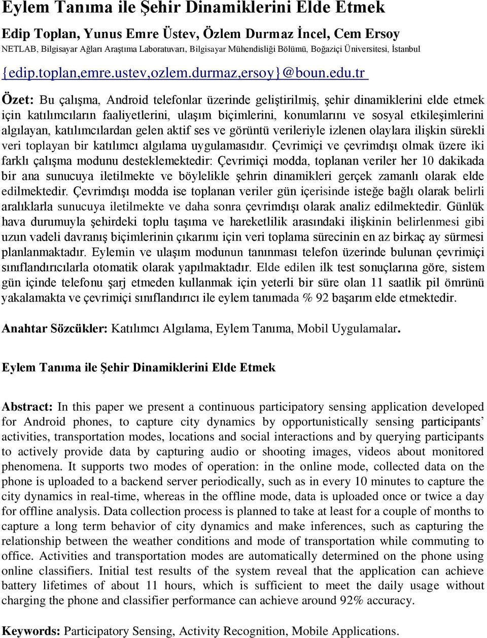 tr Özet: Bu çalışma, Android telefonlar üzerinde geliştirilmiş, şehir dinamiklerini elde etmek için katılımcıların faaliyetlerini, ulaşım biçimlerini, konumlarını ve sosyal etkileşimlerini algılayan,