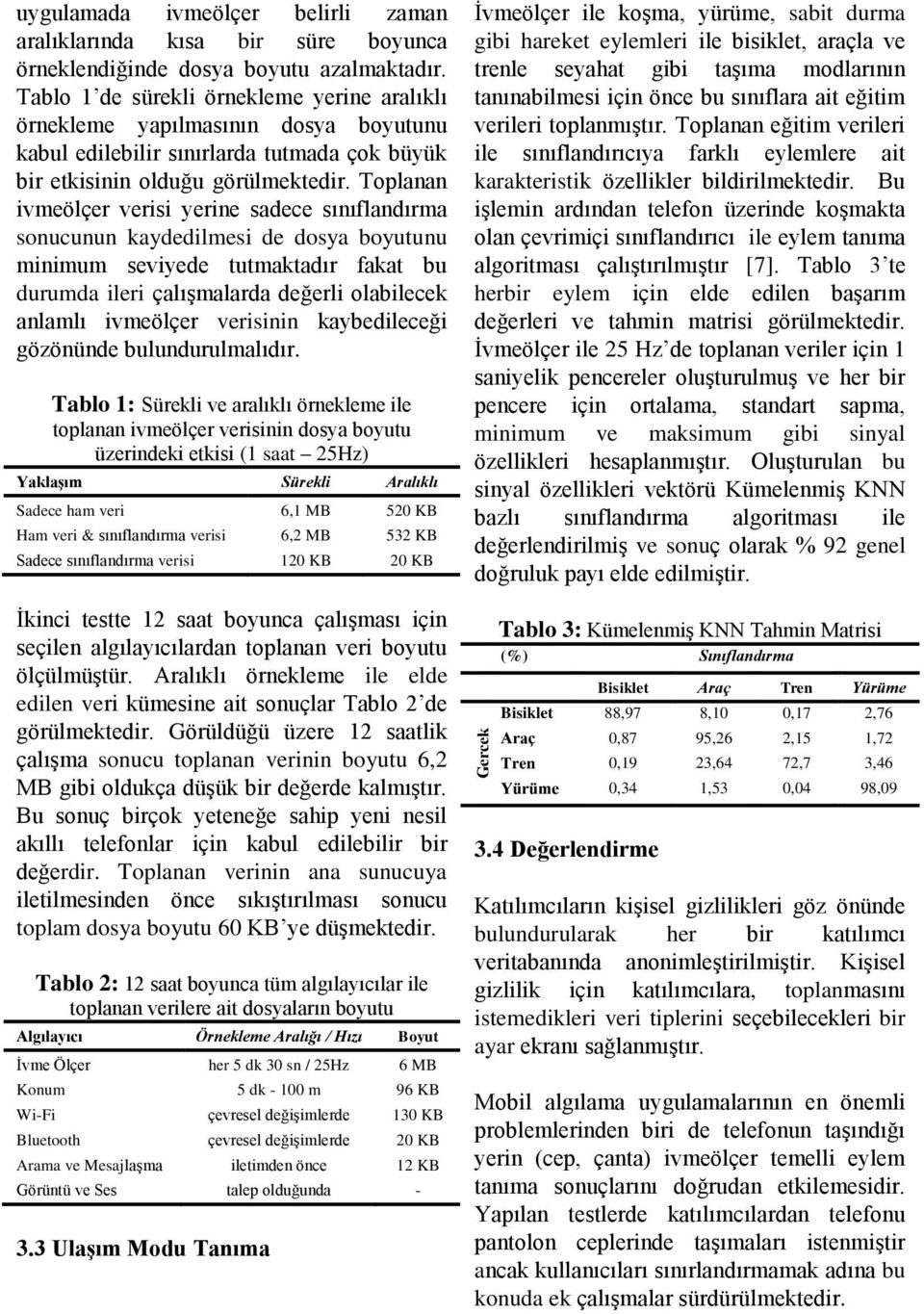 Toplanan ivmeölçer verisi yerine sadece sınıflandırma sonucunun kaydedilmesi de dosya boyutunu minimum seviyede tutmaktadır fakat bu durumda ileri çalışmalarda değerli olabilecek anlamlı ivmeölçer