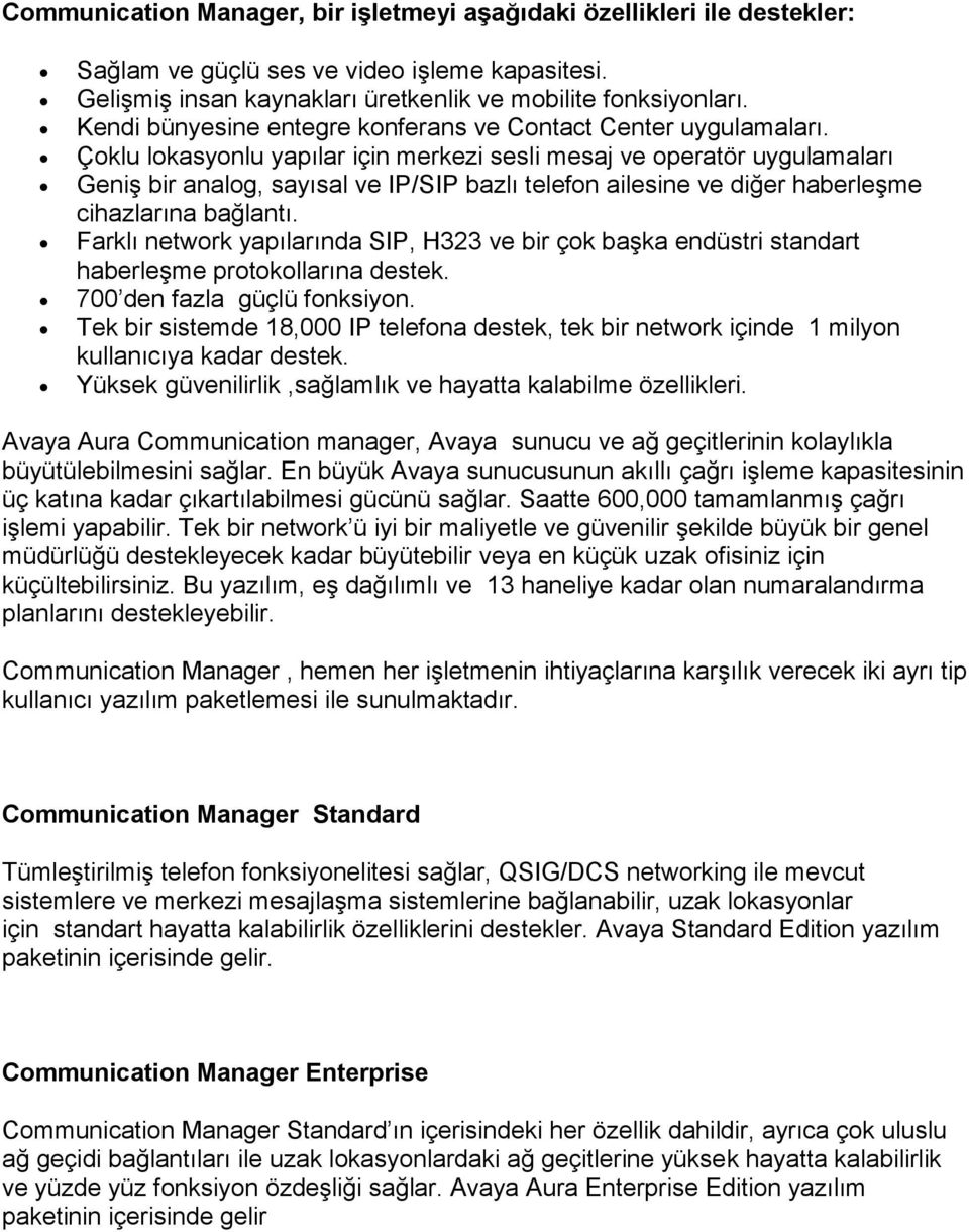 Çoklu lokasyonlu yapılar için merkezi sesli mesaj ve operatör uygulamaları Geniş bir analog, sayısal ve IP/SIP bazlı telefon ailesine ve diğer haberleşme cihazlarına bağlantı.