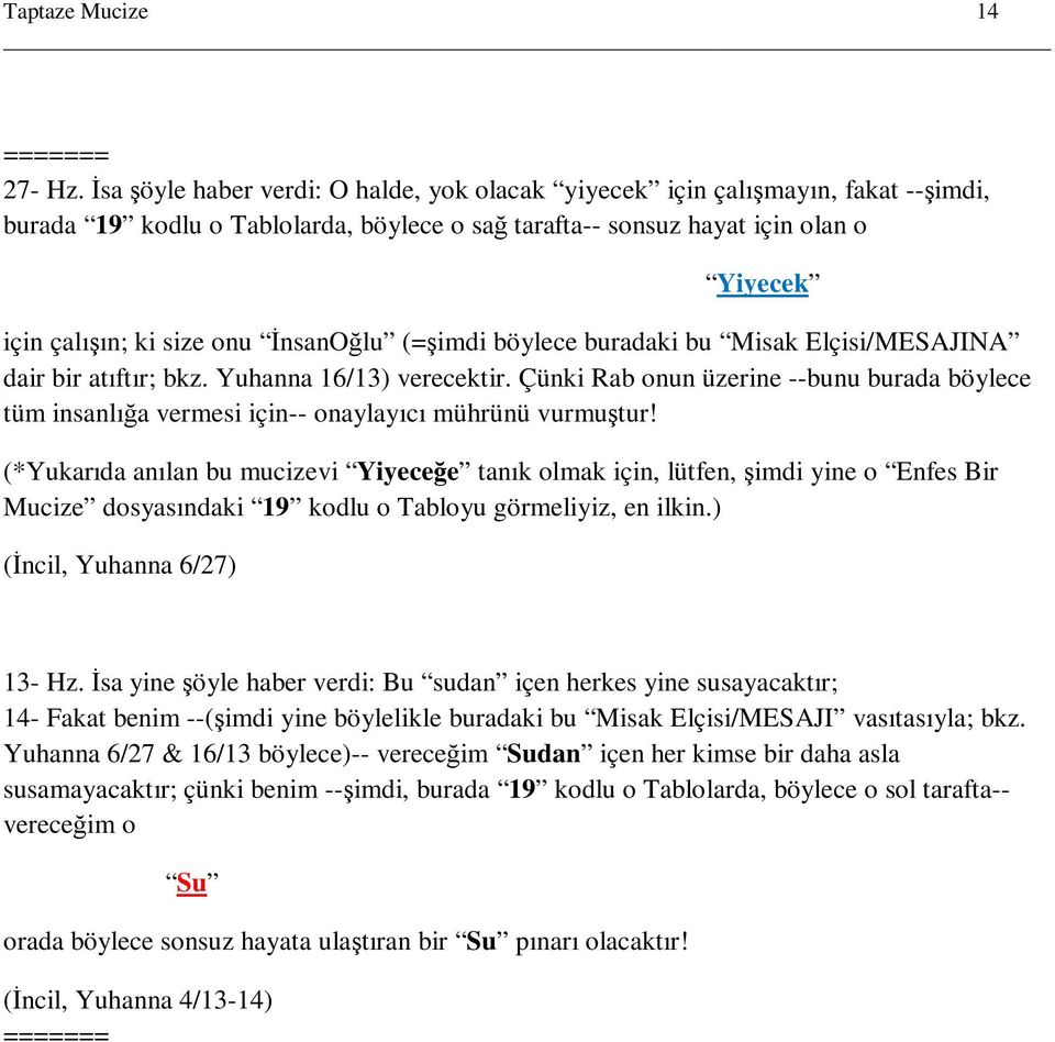 ĐnsanOğlu (=şimdi böylece buradaki bu Misak Elçisi/MESAJINA dair bir atıftır; bkz. Yuhanna 16/13) verecektir.