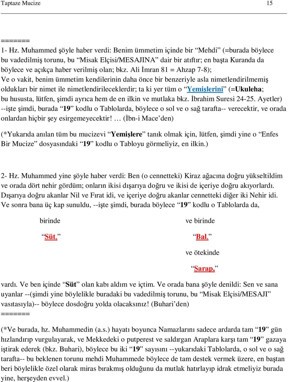 bkz. Ali Đmran 81 = Ahzap 7-8); Ve o vakit, benim ümmetim kendilerinin daha önce bir benzeriyle asla nimetlendirilmemiş oldukları bir nimet ile nimetlendirileceklerdir; ta ki yer tüm o Yemişlerini