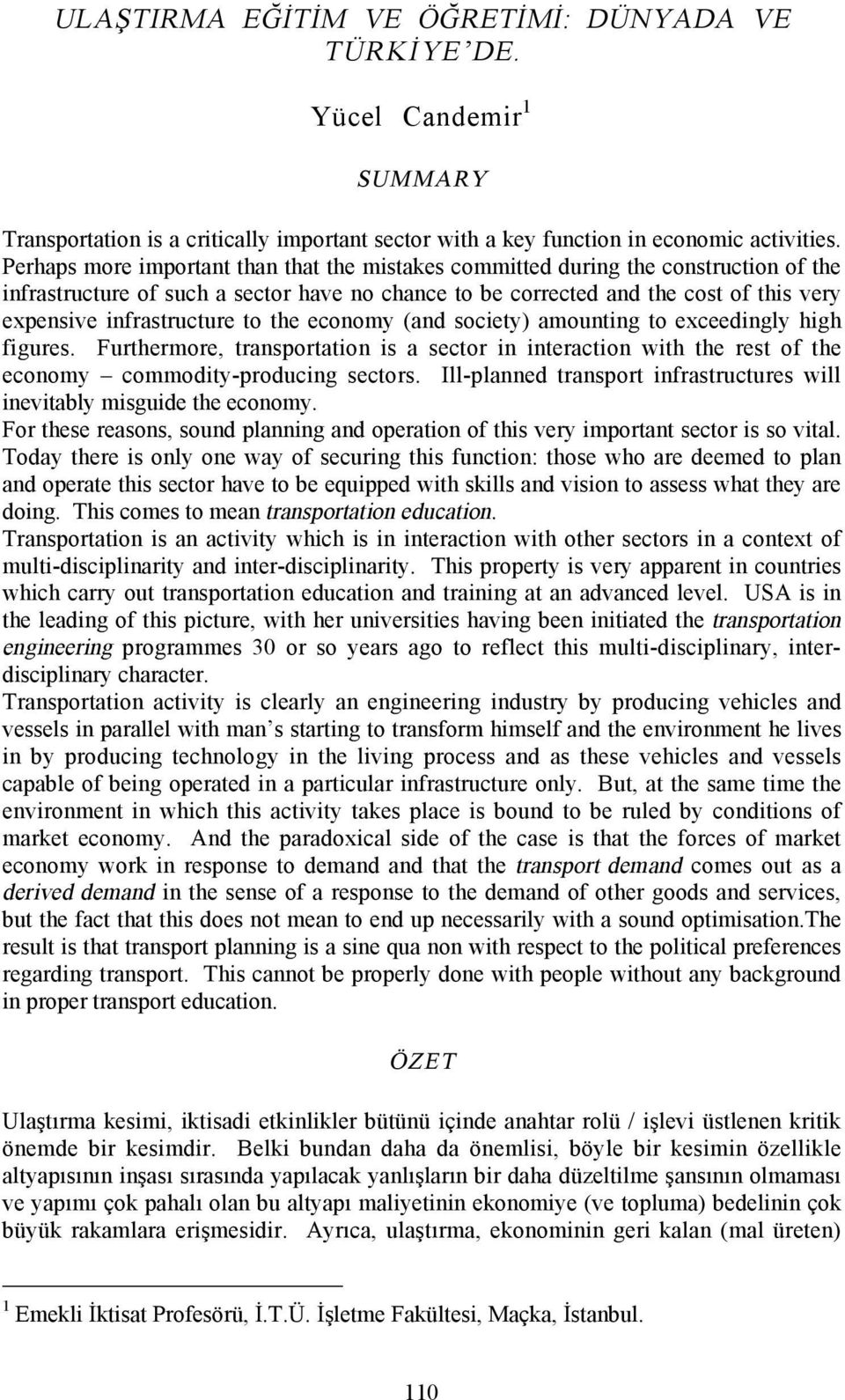 infrastructure to the economy (and society) amounting to exceedingly high figures. Furthermore, transportation is a sector in interaction with the rest of the economy commodity-producing sectors.