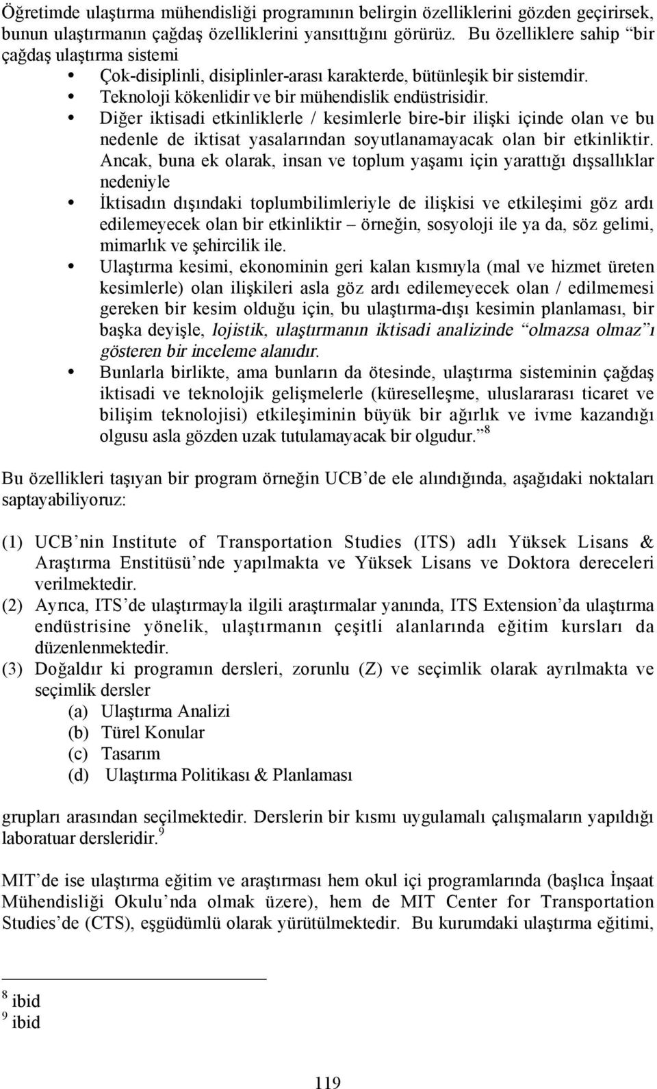 Diğer iktisadi etkinliklerle / kesimlerle bire-bir ilişki içinde olan ve bu nedenle de iktisat yasalarõndan soyutlanamayacak olan bir etkinliktir.