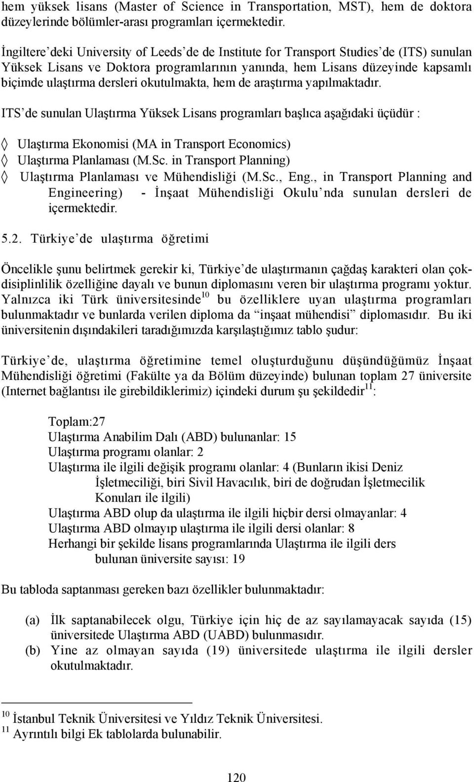 okutulmakta, hem de araştõrma yapõlmaktadõr. ITS de sunulan Ulaştõrma Yüksek Lisans programlarõ başlõca aşağõdaki üçüdür : Ulaştõrma Ekonomisi (MA in Transport Economics) Ulaştõrma Planlamasõ (M.Sc.