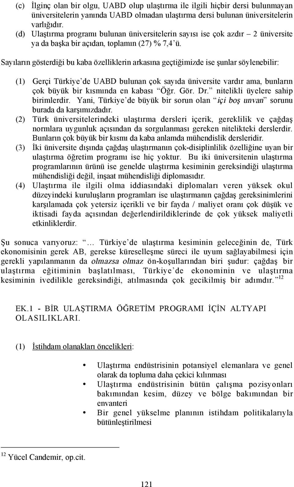 Sayõlarõn gösterdiği bu kaba özelliklerin arkasõna geçtiğimizde ise şunlar söylenebilir: (1) Gerçi Türkiye de UABD bulunan çok sayõda üniversite vardõr ama, bunlarõn çok büyük bir kõsmõnda en kabasõ