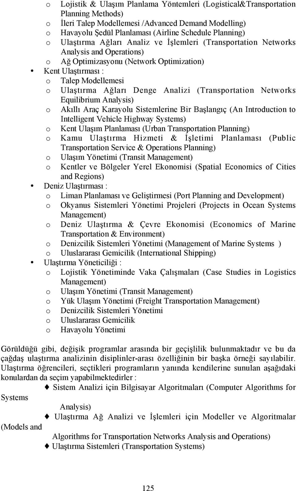 Analizi (Transportation Networks Equilibrium Analysis) o Akõllõ Araç Karayolu Sistemlerine Bir Başlangõç (An Introduction to Intelligent Vehicle Highway Systems) o Kent Ulaşõm Planlamasõ (Urban