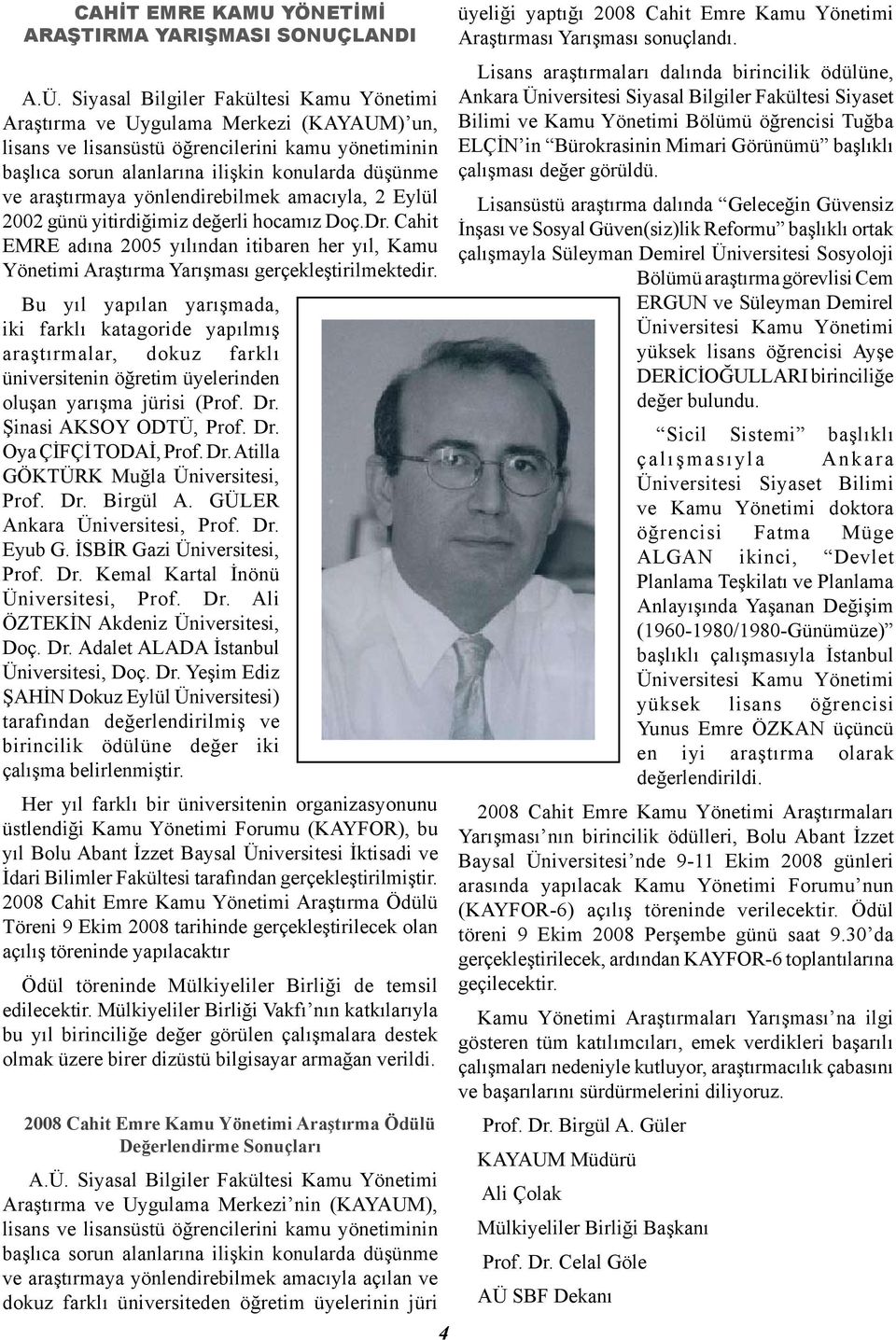 araştırmaya yönlendirebilmek amacıyla, 2 Eylül 2002 günü yitirdiğimiz değerli hocamız Doç.Dr. Cahit EMRE adına 2005 yılından itibaren her yıl, Kamu Yönetimi Araştırma Yarışması gerçekleştirilmektedir.