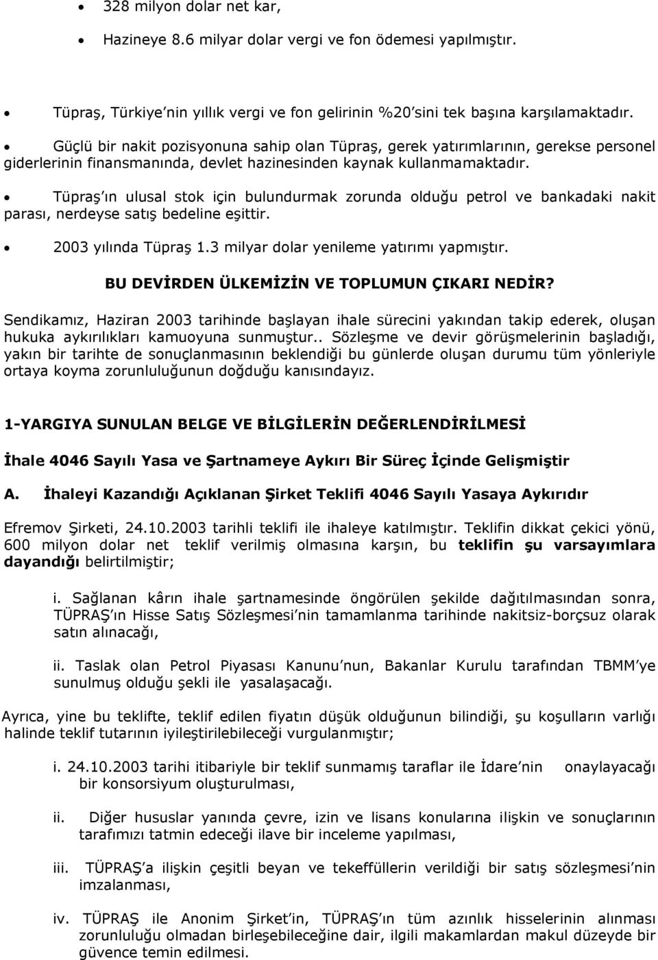 Tüpraş ın ulusal stok için bulundurmak zorunda olduğu petrol ve bankadaki nakit parası, nerdeyse satış bedeline eşittir. 2003 yılında Tüpraş 1.3 milyar dolar yenileme yatırımı yapmıştır.