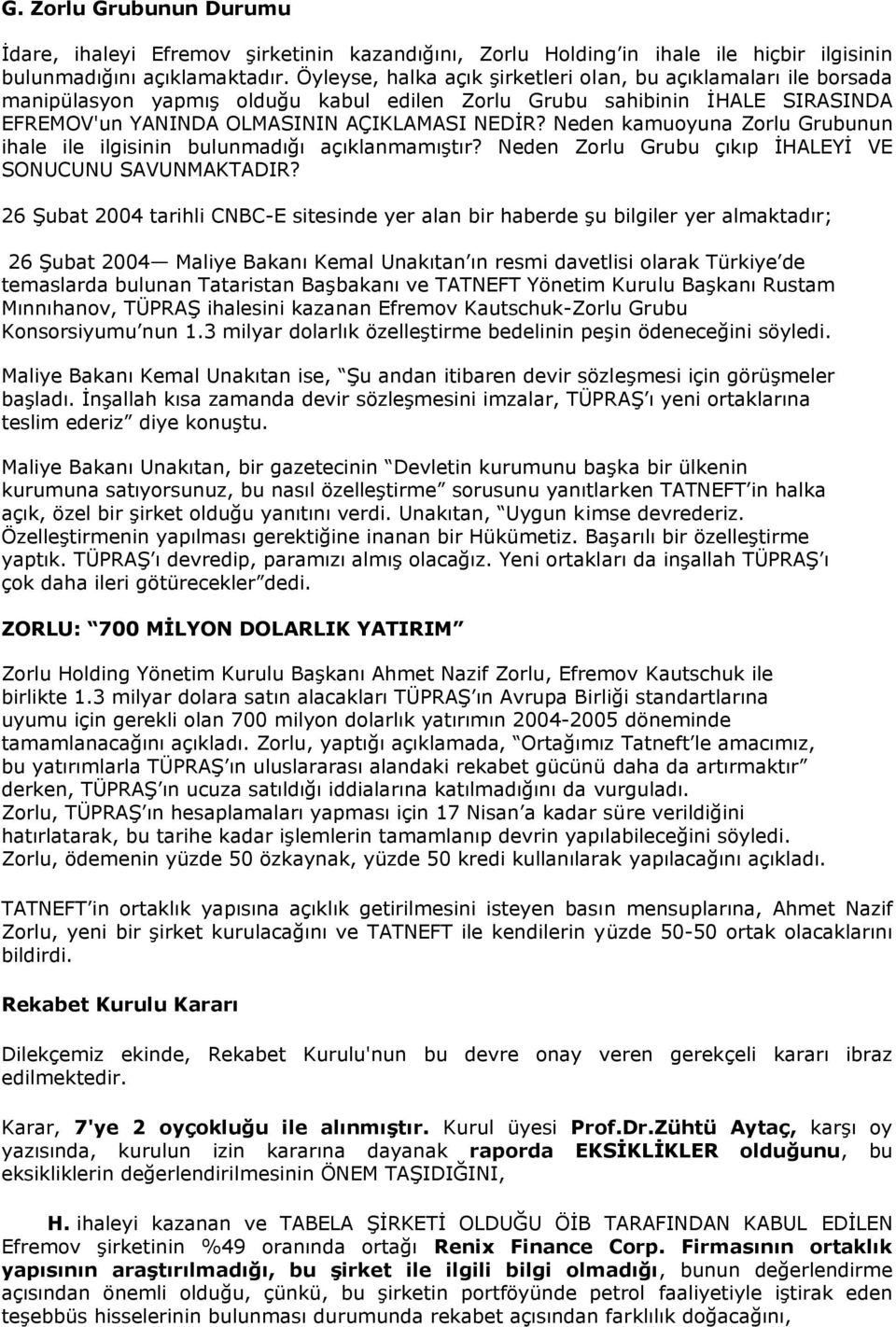 Neden kamuoyuna Zorlu Grubunun ihale ile ilgisinin bulunmadığı açıklanmamıştır? Neden Zorlu Grubu çıkıp İHALEYİ VE SONUCUNU SAVUNMAKTADIR?