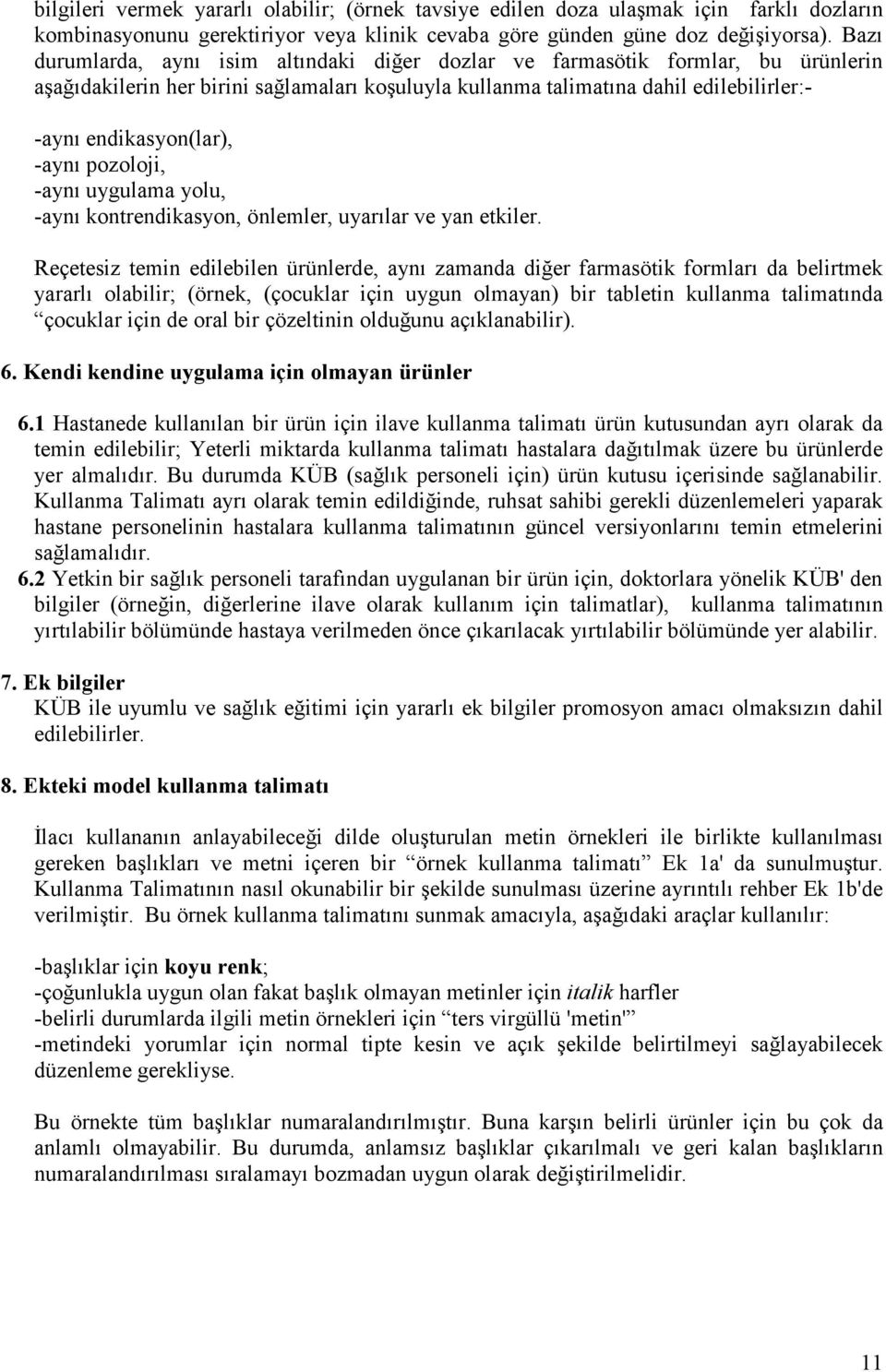 -aynı pozoloji, -aynı uygulama yolu, -aynı kontrendikasyon, önlemler, uyarılar ve yan etkiler.