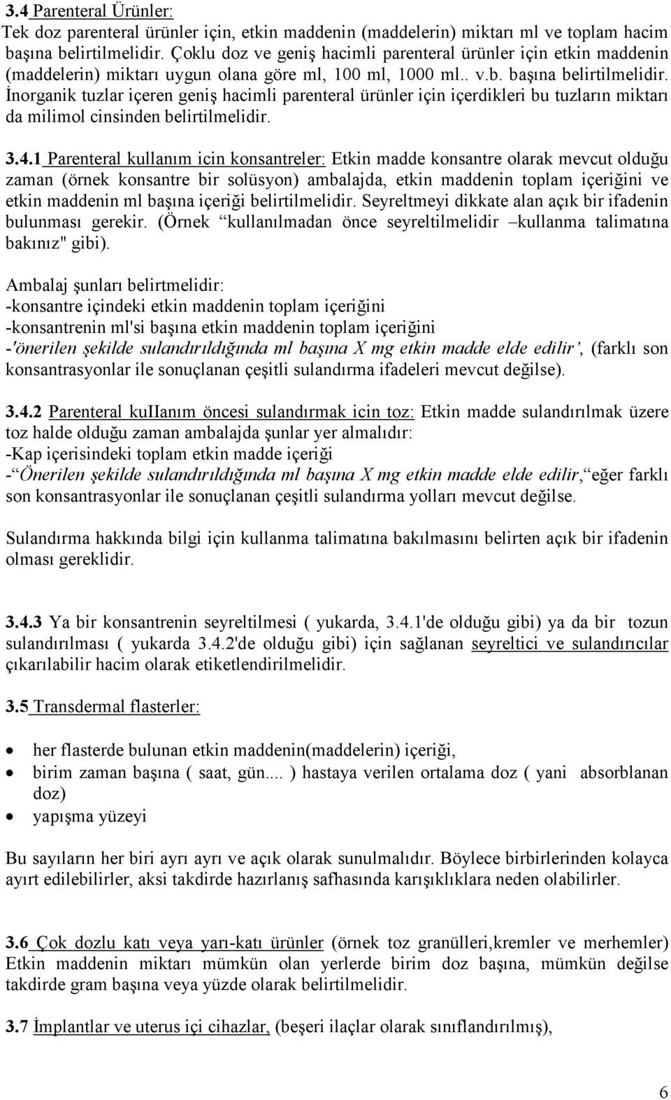 Đnorganik tuzlar içeren geniş hacimli parenteral ürünler için içerdikleri bu tuzların miktarı da milimol cinsinden belirtilmelidir. 3.4.