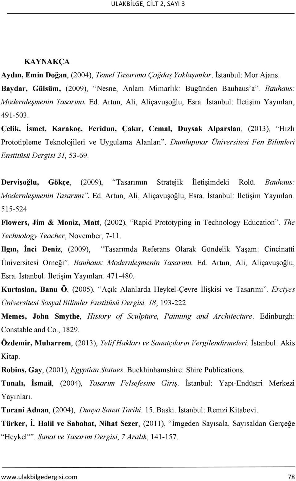 Çelik, İsmet, Karakoç, Feridun, Çakır, Cemal, Duysak Alparslan, (2013), Hızlı Prototipleme Teknolojileri ve Uygulama Alanları. Dumlupınar Üniversitesi Fen Bilimleri Enstitüsü Dergisi 31, 53-69.