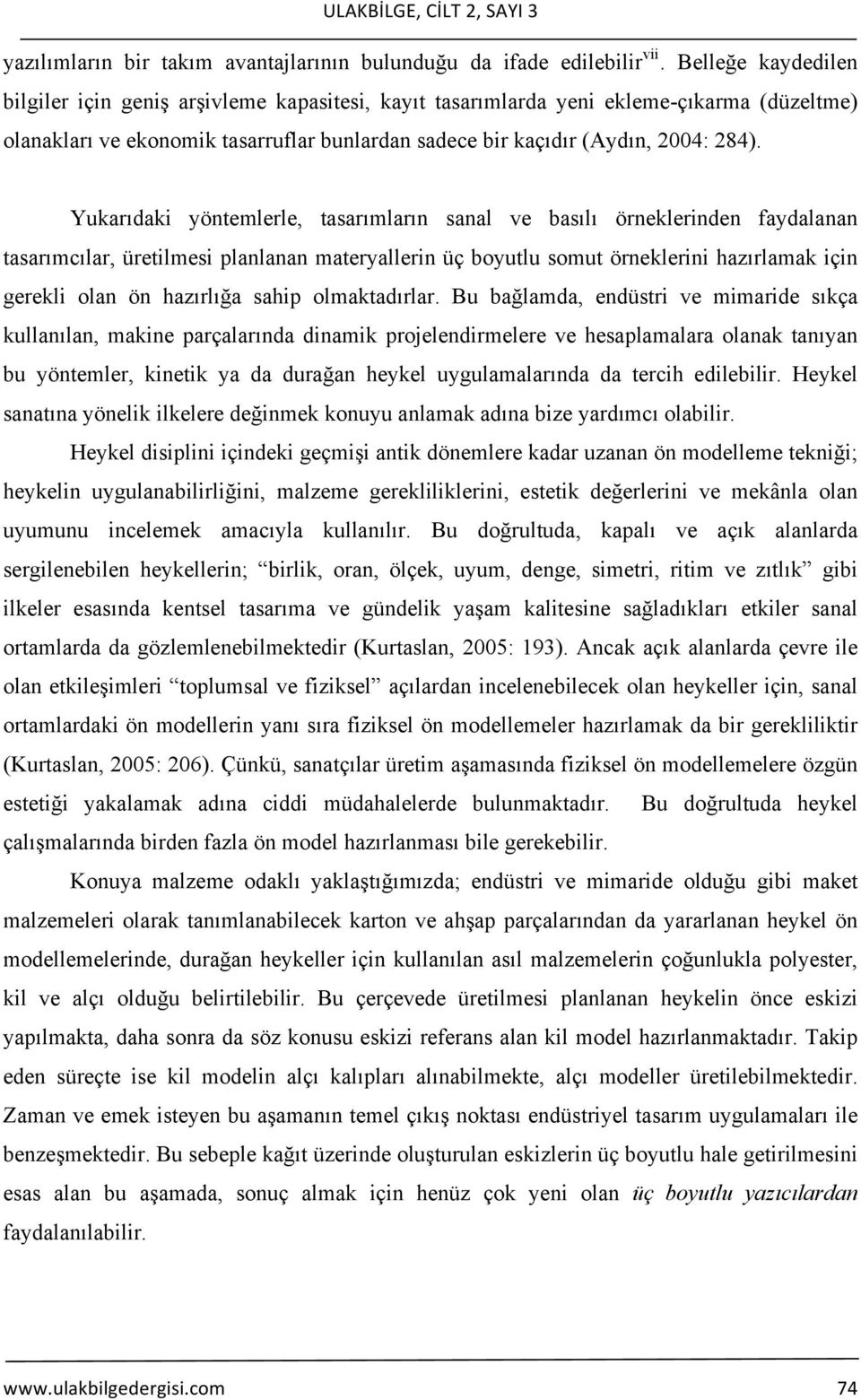 Yukarıdaki yöntemlerle, tasarımların sanal ve basılı örneklerinden faydalanan tasarımcılar, üretilmesi planlanan materyallerin üç boyutlu somut örneklerini hazırlamak için gerekli olan ön hazırlığa