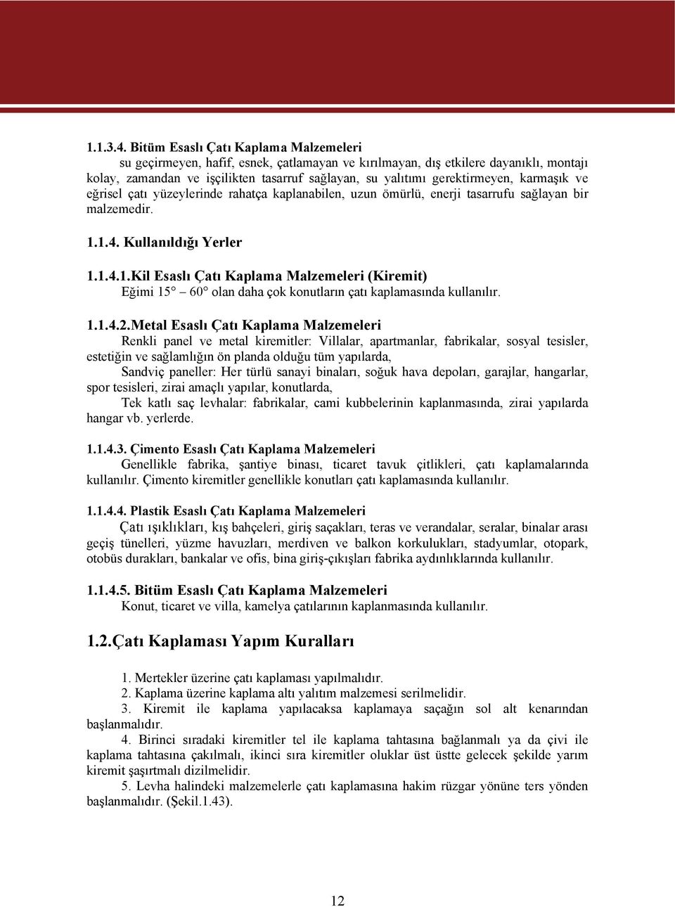 gerektirmeyen, karmaşık ve eğrisel çatı yüzeylerinde rahatça kaplanabilen, uzun ömürlü, enerji tasarrufu sağlayan bir malzemedir. 1.