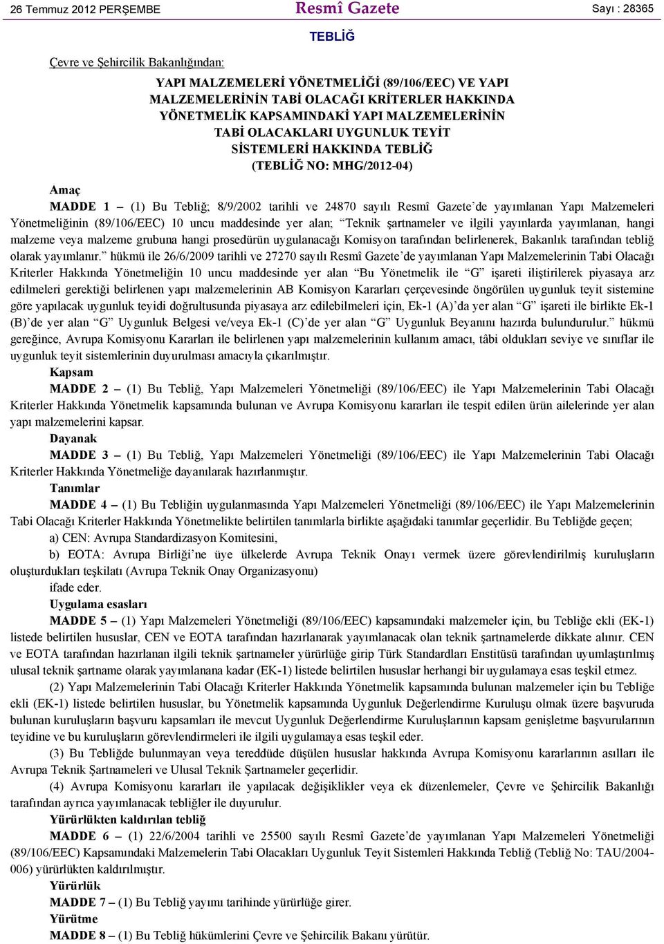 yayımlanan Yapı Malzemeleri Yönetmeliğinin (89/106/EEC) 10 uncu maddesinde yer alan; Teknik şartnameler ve ilgili yayınlarda yayımlanan, hangi veya grubuna hangi prosedürün uygulanacağı Komisyon