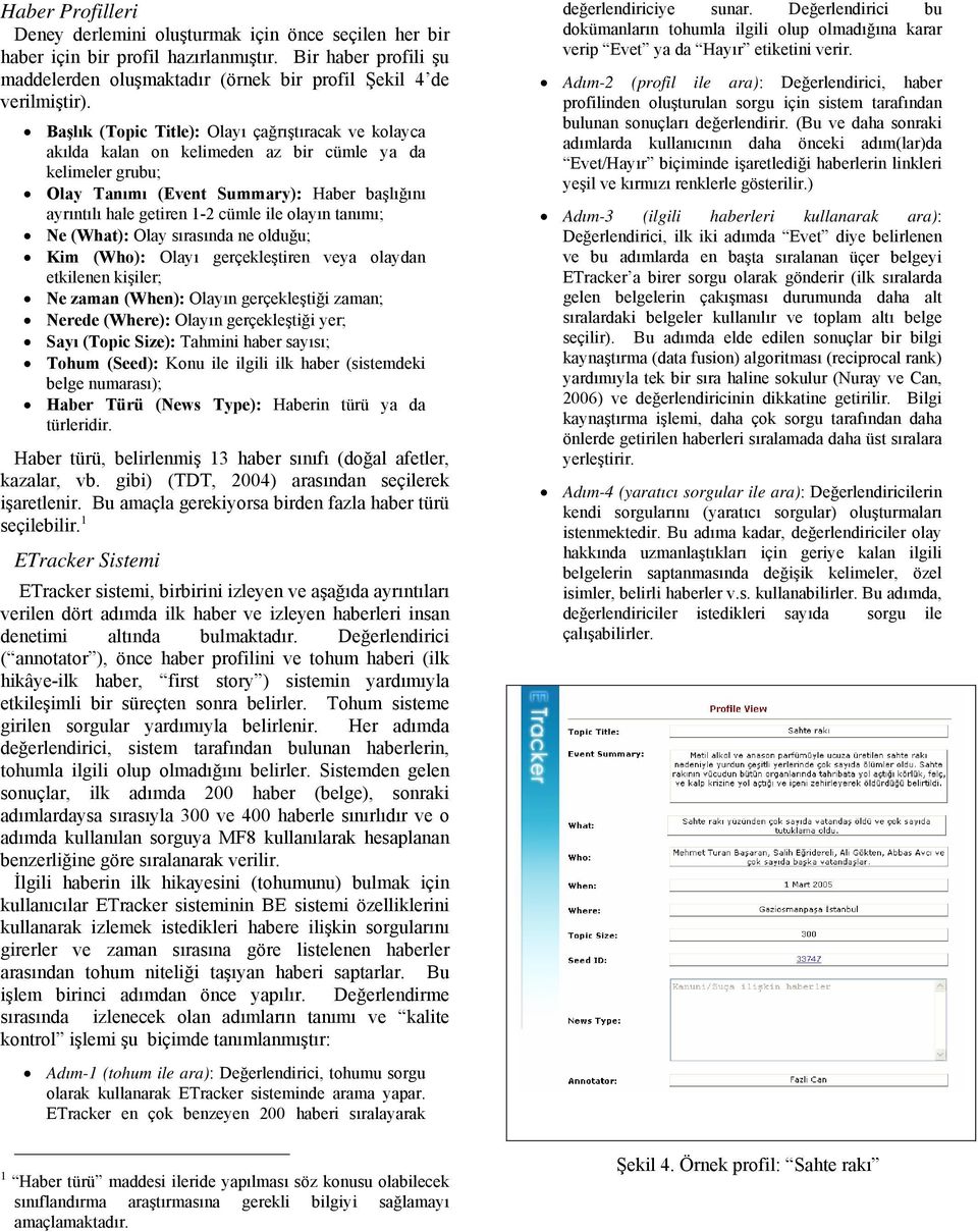 tanımı; Ne (What): Olay sırasında ne olduğu; Kim (Who): Olayı gerçekleştiren veya olaydan etkilenen kişiler; Ne zaman (When): Olayın gerçekleştiği zaman; Nerede (Where): Olayın gerçekleştiği yer;