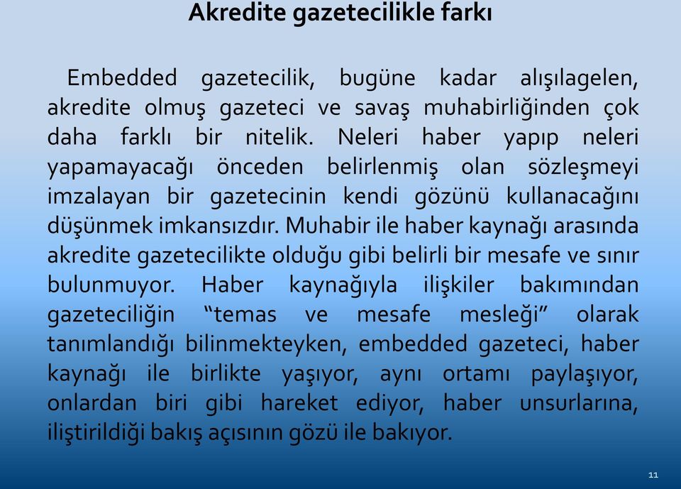 Muhabir ile haber kaynağı arasında akredite gazetecilikte olduğu gibi belirli bir mesafe ve sınır bulunmuyor.