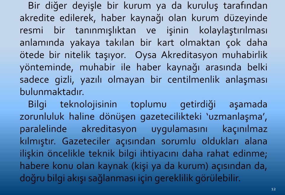 Oysa Akreditasyon muhabirlik yönteminde, muhabir ile haber kaynağı arasında belki sadece gizli, yazılı olmayan bir centilmenlik anlaşması bulunmaktadır.