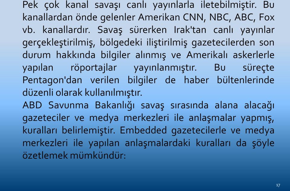 röportajlar yayınlanmıştır. Bu süreçte Pentagon'dan verilen bilgiler de haber bültenlerinde düzenli olarak kullanılmıştır.