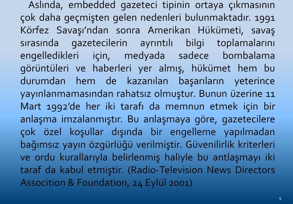 hükümet hem bu durumdan hem de kazanılan başarıların yeterince yayınlanmamasından rahatsız olmuştur. Bunun üzerine 11 Mart 1992 de her iki tarafı da memnun etmek için bir anlaşma imzalanmıştır.