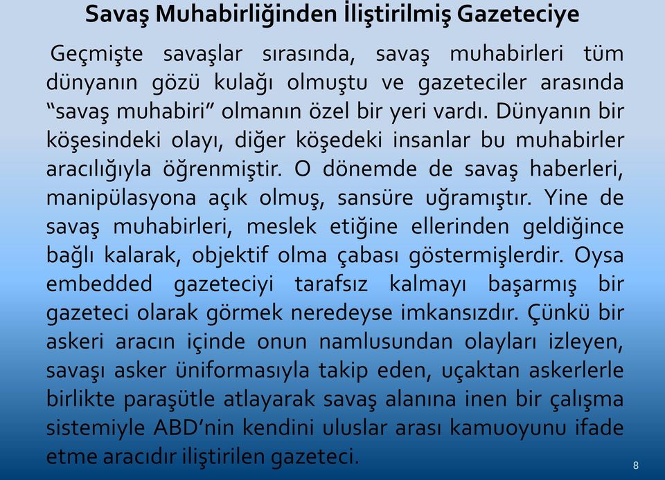 Yine de savaş muhabirleri, meslek etiğine ellerinden geldiğince bağlı kalarak, objektif olma çabası göstermişlerdir.