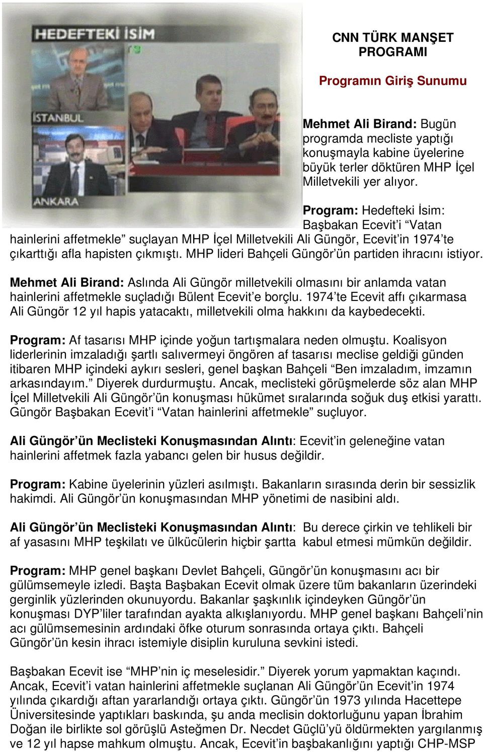 MHP lideri Bahçeli Güngör ün partiden ihracını istiyor. Mehmet Ali Birand: Aslında Ali Güngör milletvekili olmasını bir anlamda vatan hainlerini affetmekle suçladığı Bülent Ecevit e borçlu.