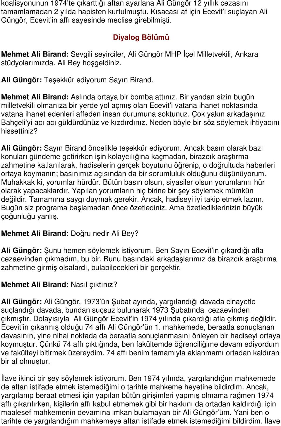 Diyalog Bölümü Mehmet Ali Birand: Sevgili seyirciler, Ali Güngör MHP İçel Milletvekili, Ankara stüdyolarımızda. Ali Bey hoşgeldiniz. Ali Güngör: Teşekkür ediyorum Sayın Birand.