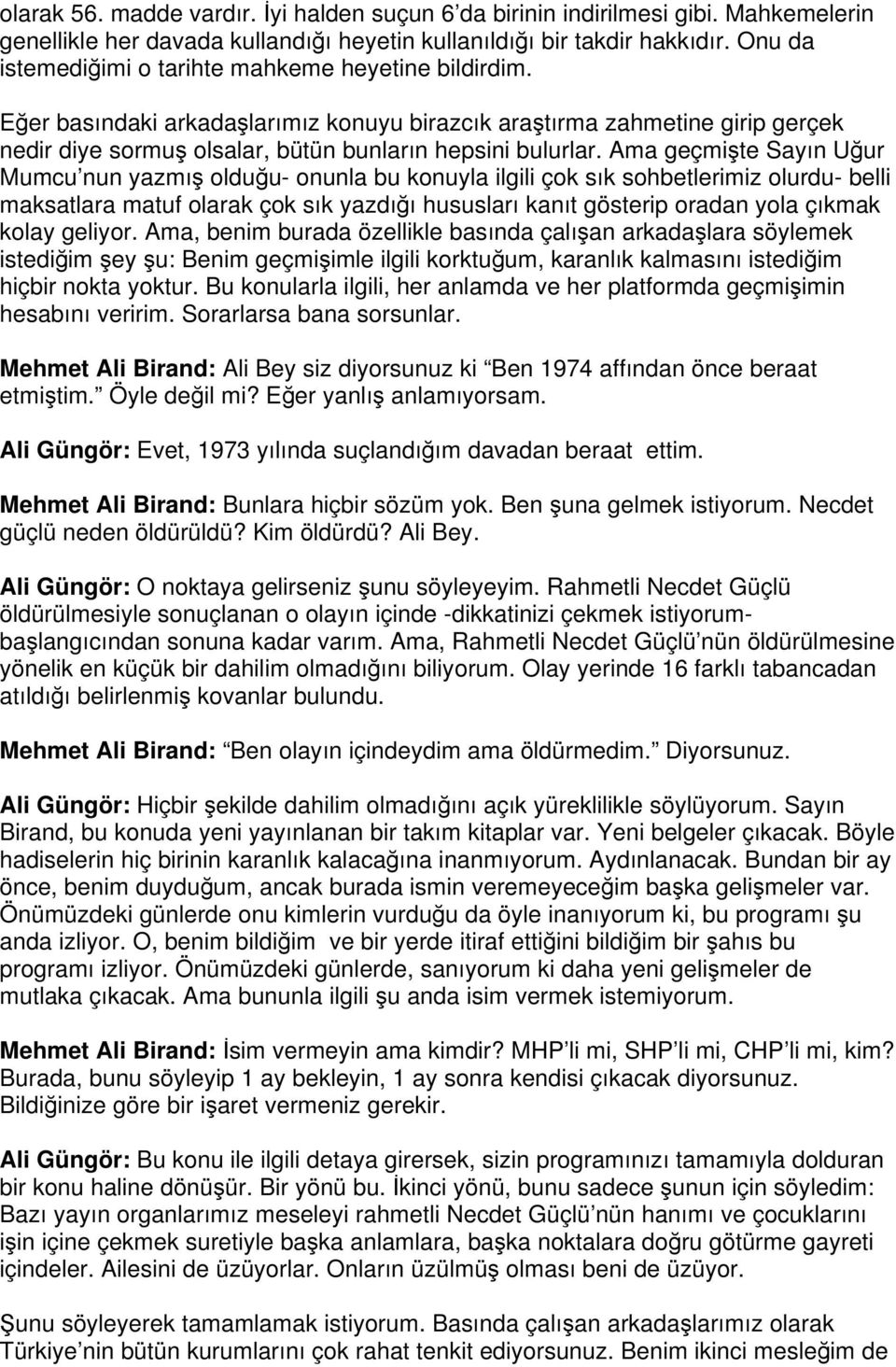 Ama geçmişte Sayın Uğur Mumcu nun yazmış olduğu- onunla bu konuyla ilgili çok sık sohbetlerimiz olurdu- belli maksatlara matuf olarak çok sık yazdığı hususları kanıt gösterip oradan yola çıkmak kolay