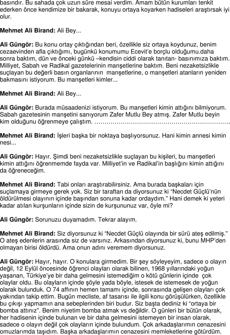 daha sonra baktım, dün ve önceki günkü kendisin ciddi olarak tanıtan- basınımıza baktım. Milliyet, Sabah ve Radikal gazetelerinin manşetlerine baktım.