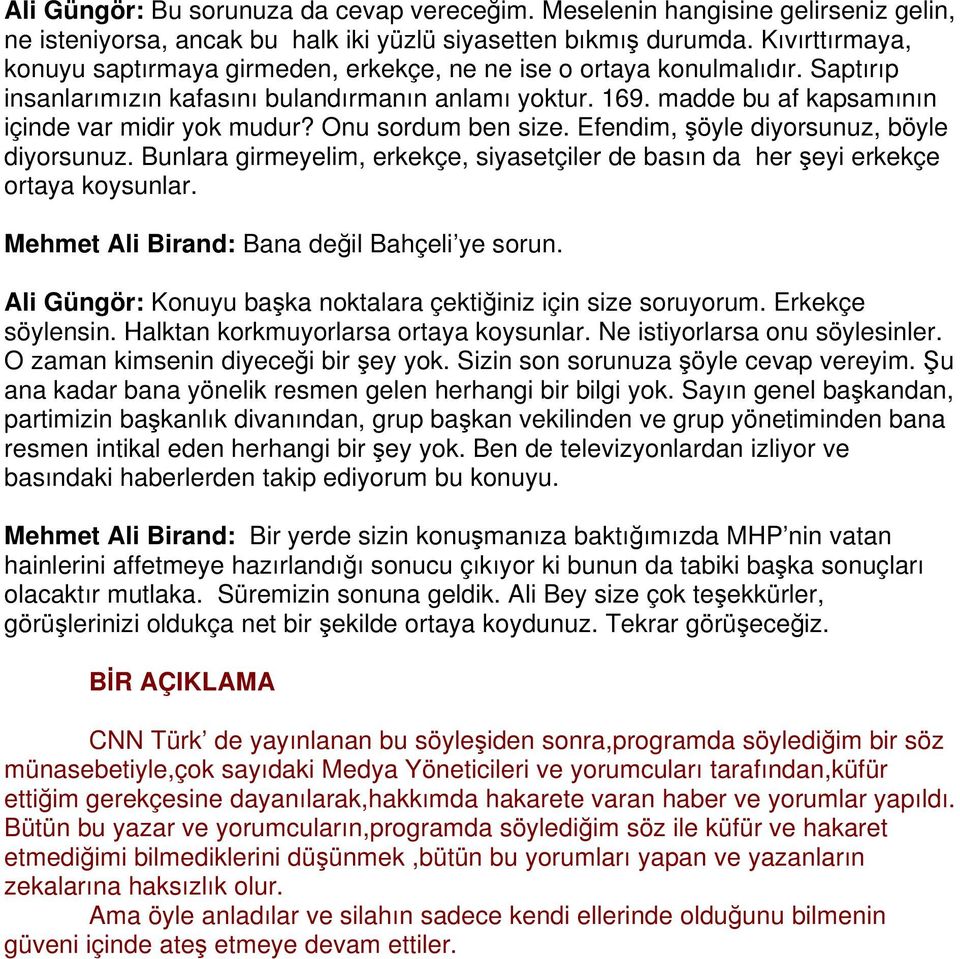 madde bu af kapsamının içinde var midir yok mudur? Onu sordum ben size. Efendim, şöyle diyorsunuz, böyle diyorsunuz.