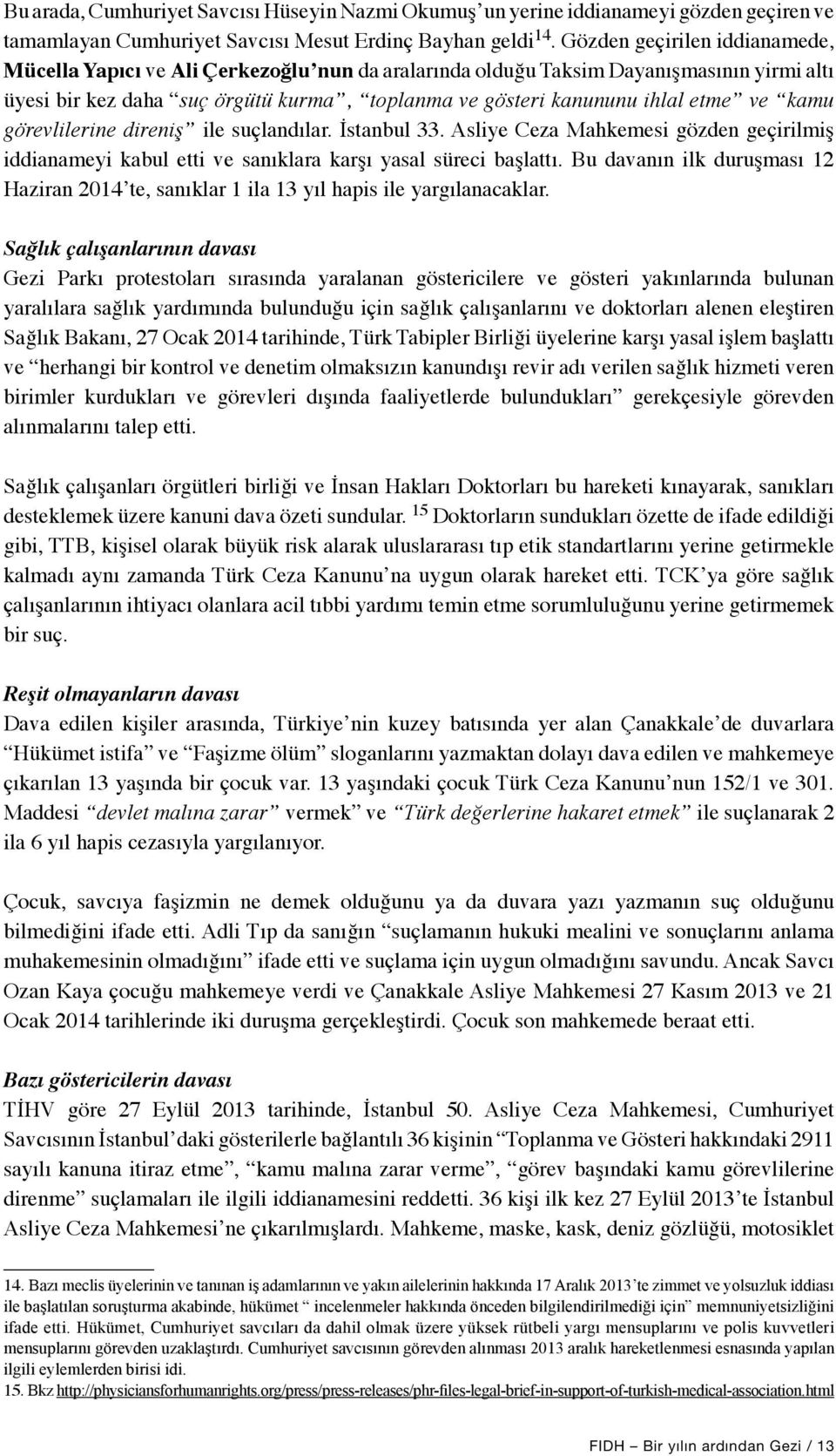 ve kamu görevlilerine direniş ile suçlandılar. İstanbul 33. Asliye Ceza Mahkemesi gözden geçirilmiş iddianameyi kabul etti ve sanıklara karşı yasal süreci başlattı.