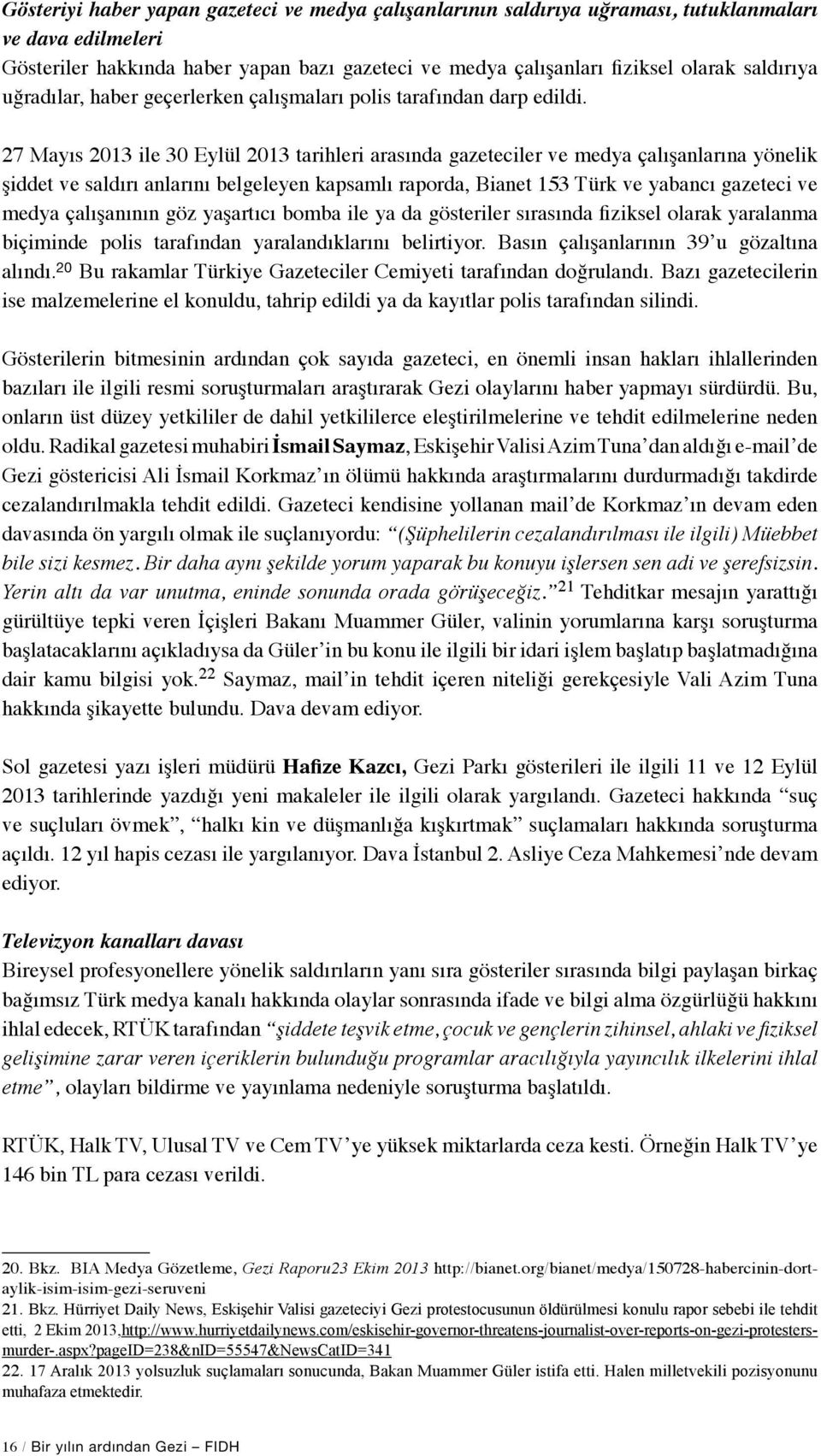 27 Mayıs 2013 ile 30 Eylül 2013 tarihleri arasında gazeteciler ve medya çalışanlarına yönelik şiddet ve saldırı anlarını belgeleyen kapsamlı raporda, Bianet 153 Türk ve yabancı gazeteci ve medya