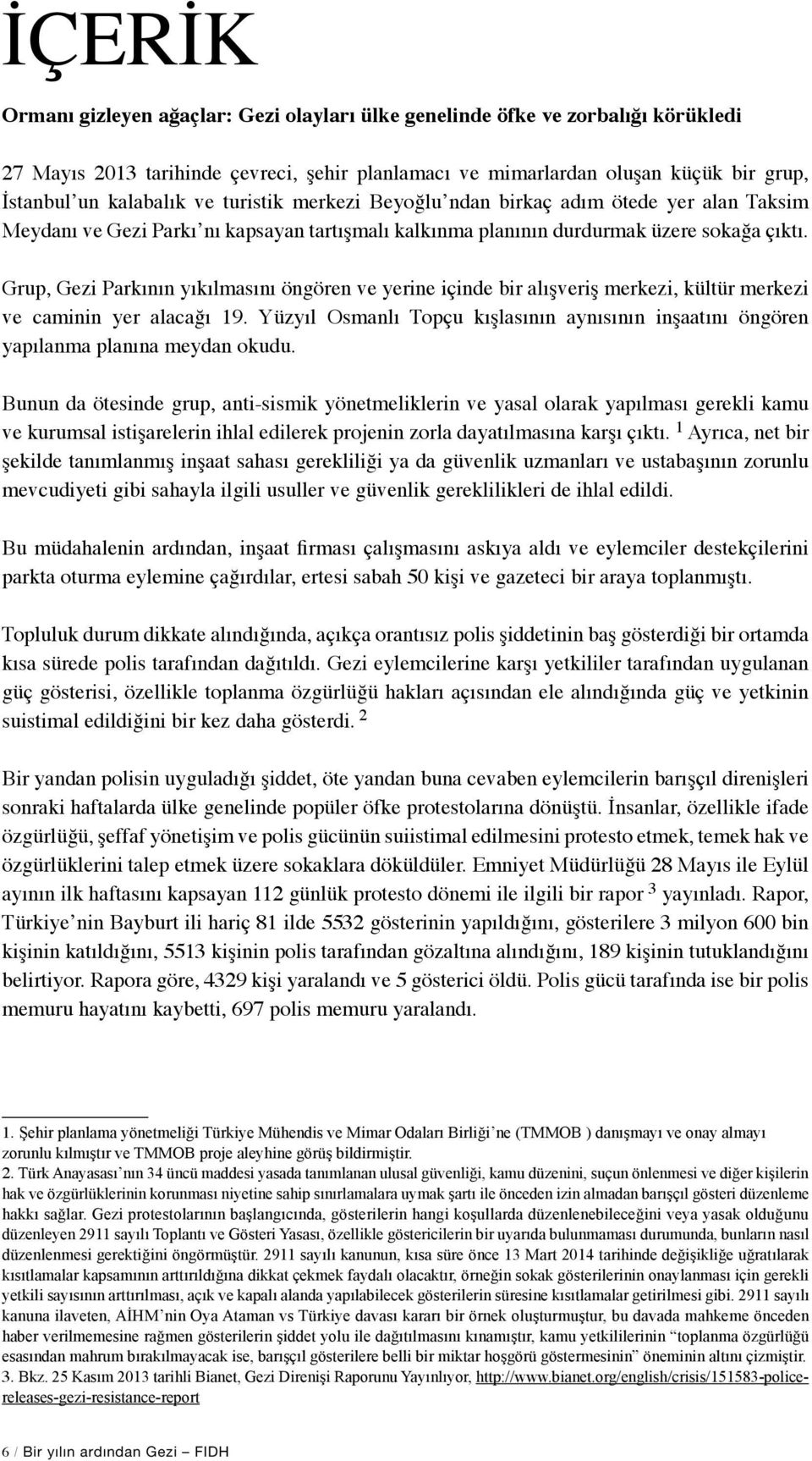 Grup, Gezi Parkının yıkılmasını öngören ve yerine içinde bir alışveriş merkezi, kültür merkezi ve caminin yer alacağı 19.