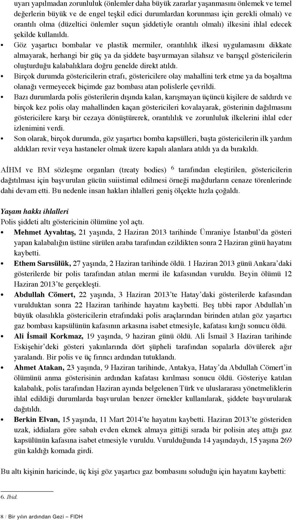 Göz yaşartıcı bombalar ve plastik mermiler, orantılılık ilkesi uygulamasını dikkate almayarak, herhangi bir güç ya da şiddete başvurmayan silahsız ve barışçıl göstericilerin oluşturduğu kalabalıklara