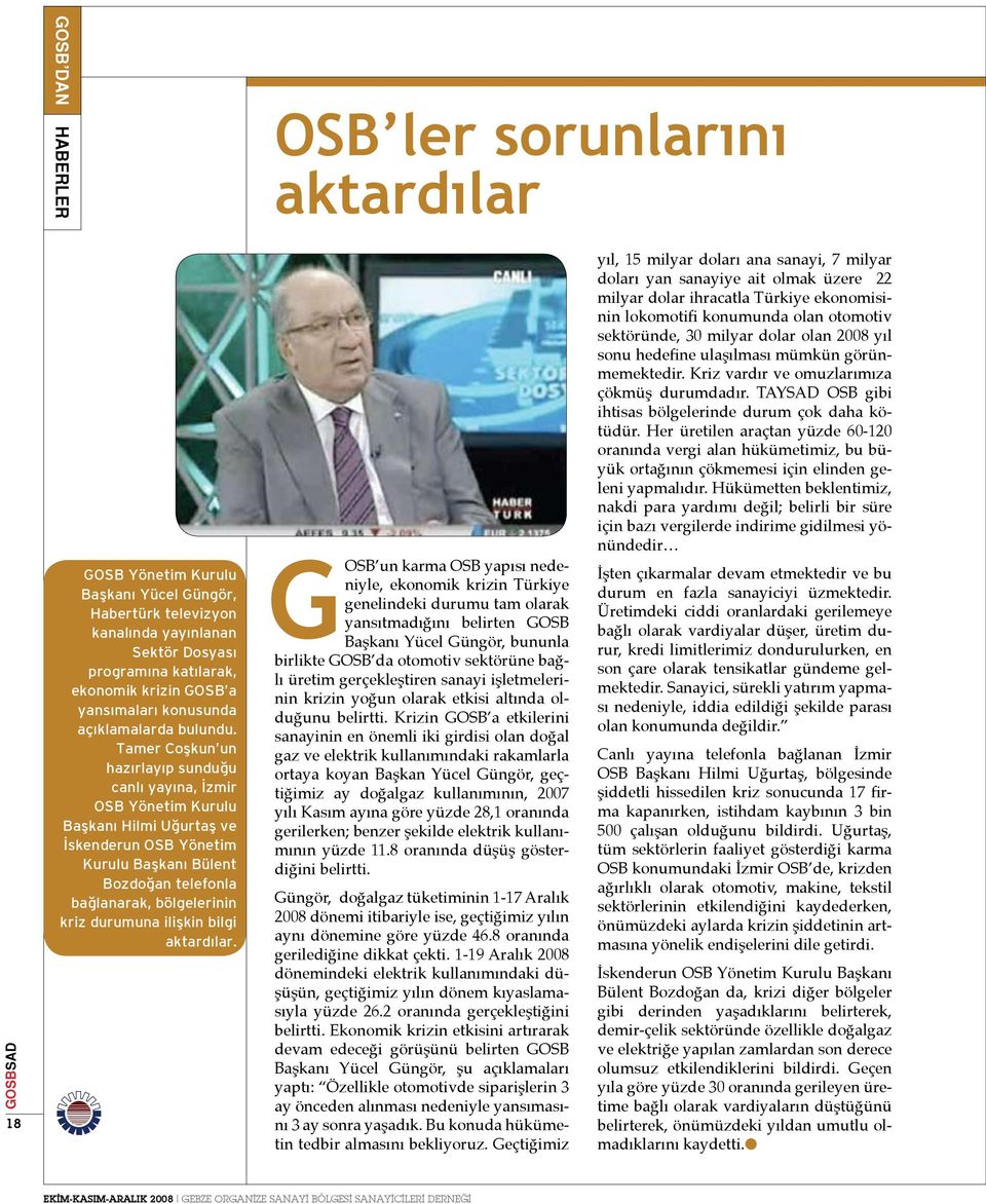 Tamer Coşkun un hazırlayıp sunduğu canlı yayına, İzmir OSB Yönetim Kurulu Başkanı Hilmi Uğurtaş ve İskenderun OSB Yönetim Kurulu Başkanı Bülent Bozdoğan telefonla bağlanarak, bölgelerinin kriz