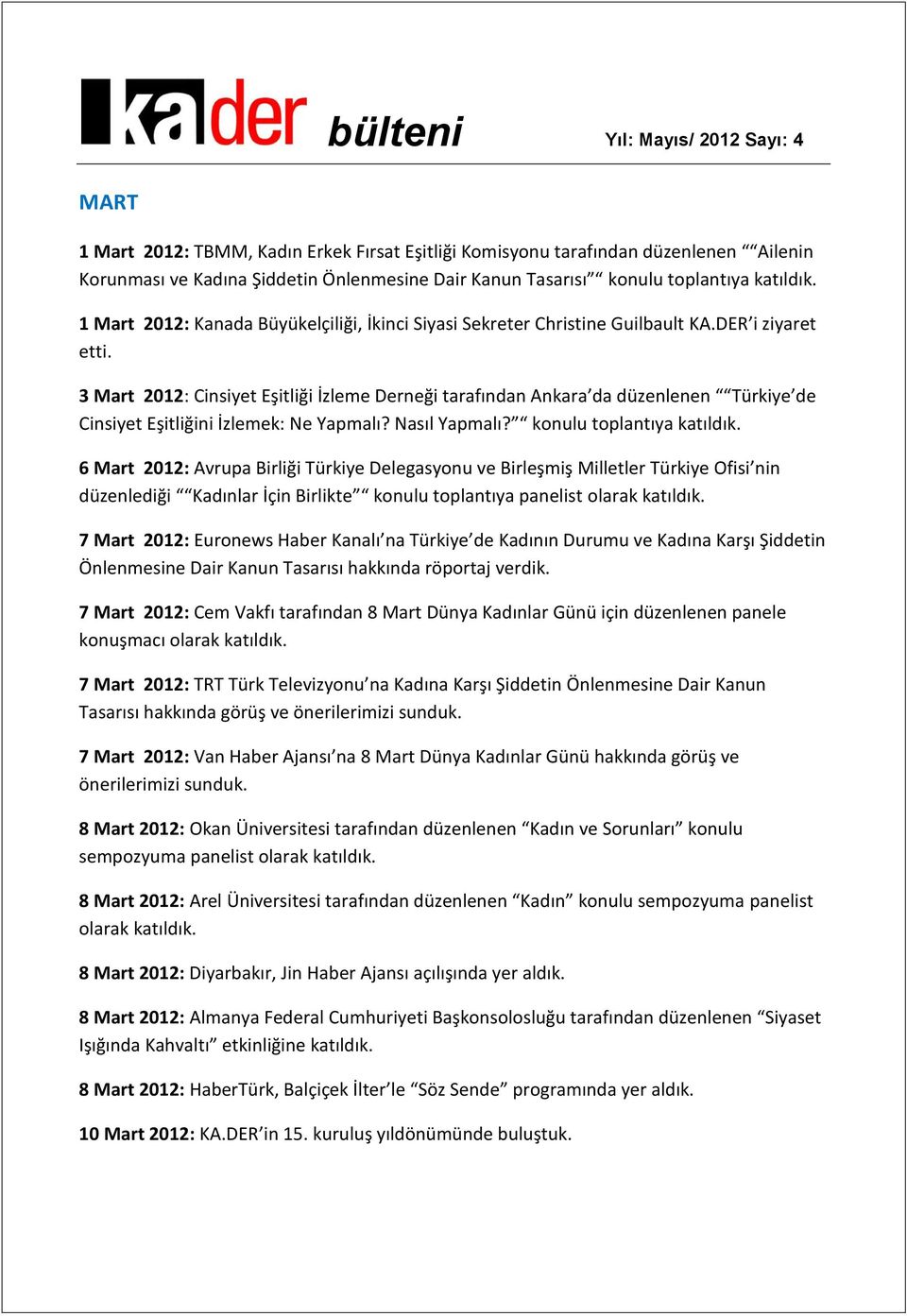 3 Mart 2012: Cinsiyet Eşitliği İzleme Derneği tarafından Ankara da düzenlenen Türkiye de Cinsiyet Eşitliğini İzlemek: Ne Yapmalı? Nasıl Yapmalı? konulu toplantıya katıldık.