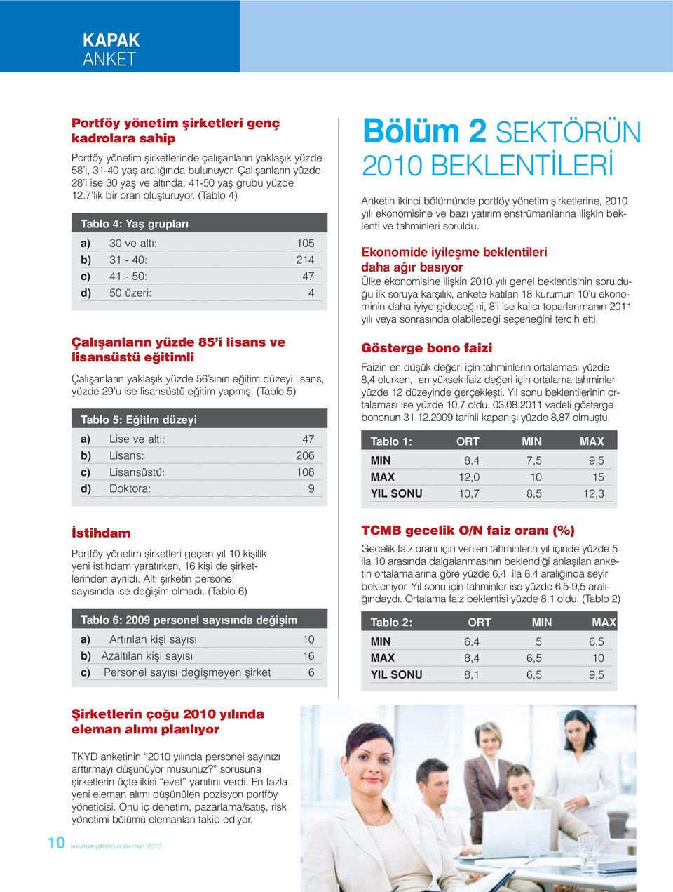 (Tablo 4) Tablo 4: Yaş grupları a) 30 ve altı: 105 b) 31-40: 214 c) 41-50: 47 d) 50 üzeri: 4 Çalışanların yüzde 85 i lisans ve lisansüstü eğitimli Çalışanların yaklaşık yüzde 56 sının eğitim düzeyi