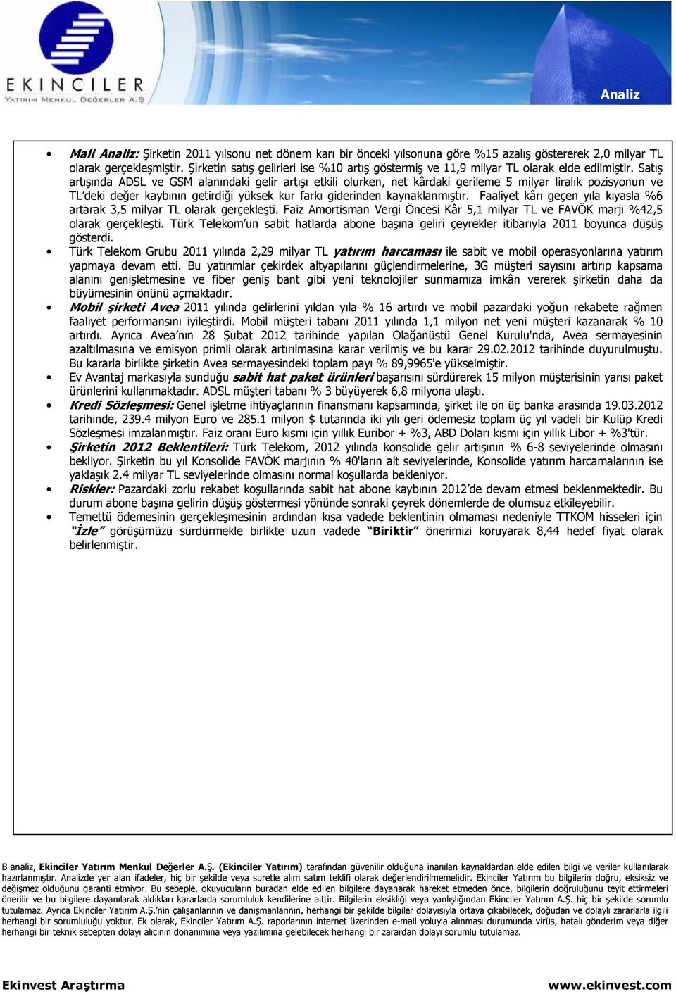 Satış artışında ADSL ve GSM alanındaki gelir artışı etkili olurken, net kârdaki gerileme 5 milyar liralık pozisyonun ve TL deki değer kaybının getirdiği yüksek kur farkı giderinden kaynaklanmıştır.