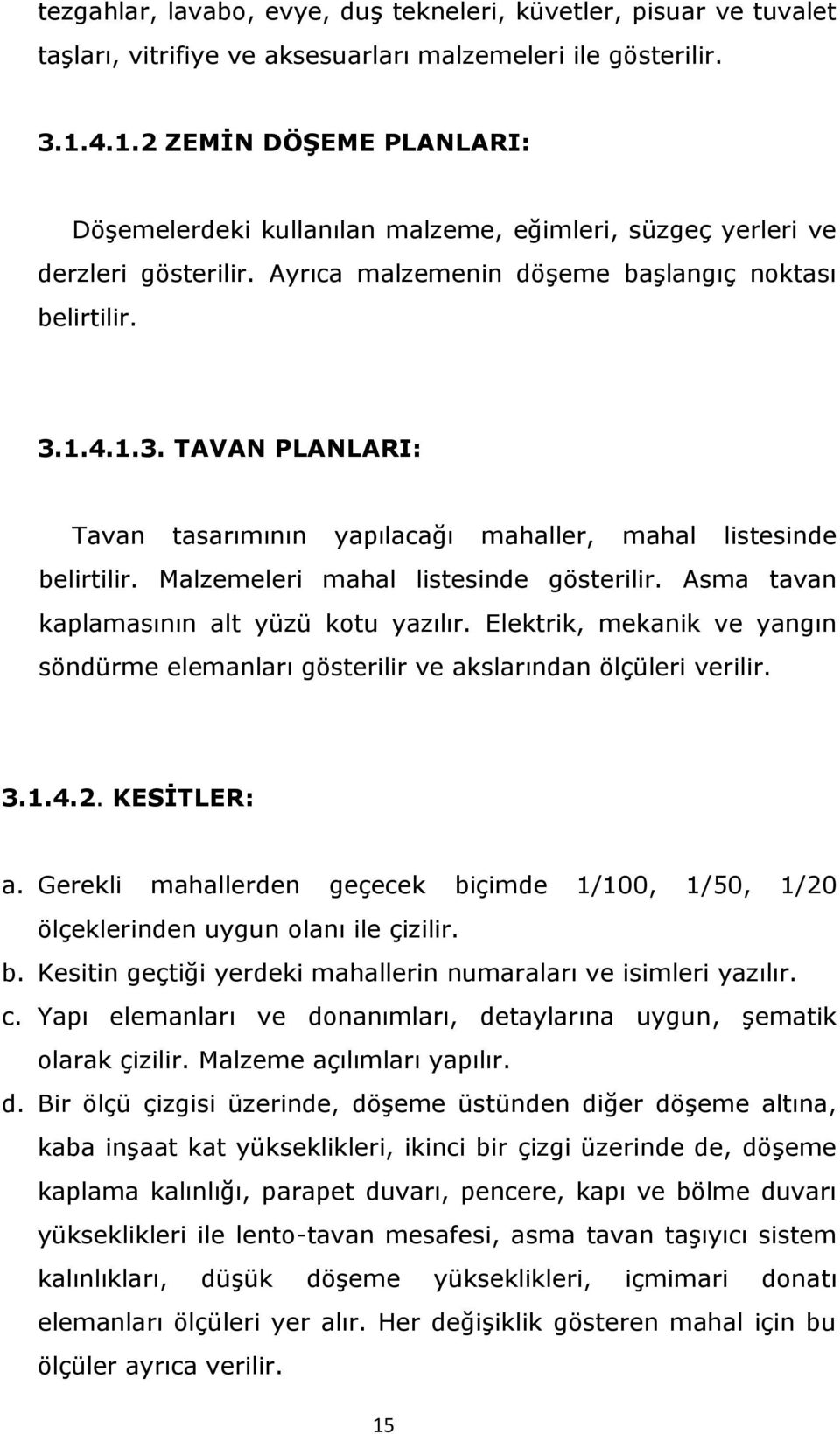 1.4.1.3. TAVAN PLANLARI: Tavan tasarımının yapılacağı mahaller, mahal listesinde belirtilir. Malzemeleri mahal listesinde gösterilir. Asma tavan kaplamasının alt yüzü kotu yazılır.