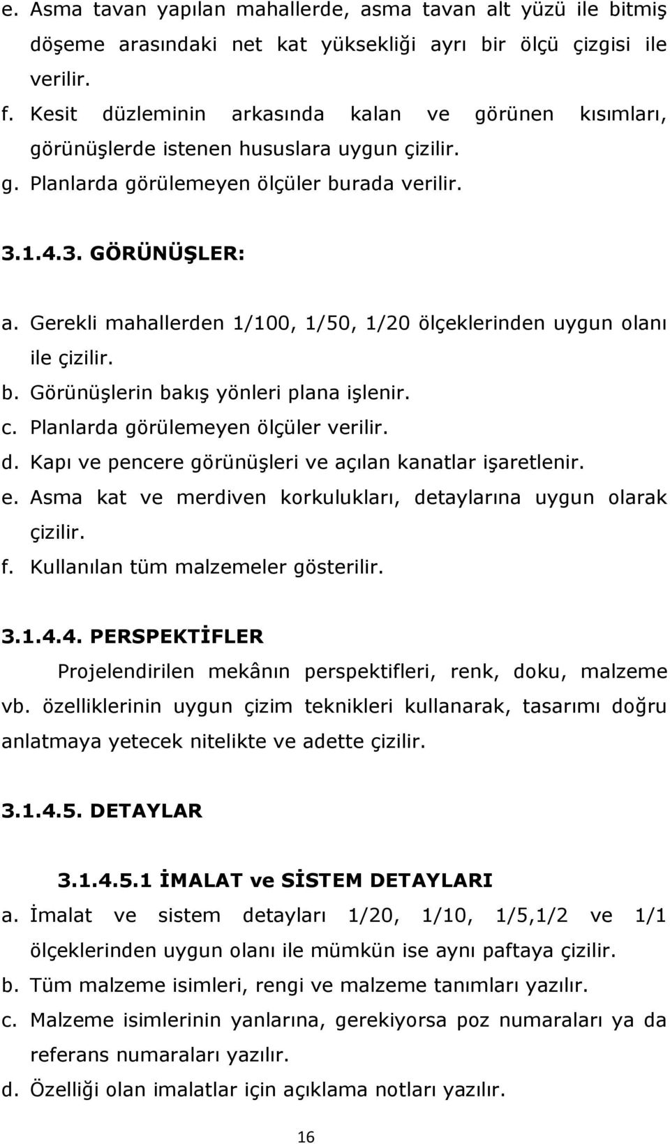 Gerekli mahallerden 1/100, 1/50, 1/20 ölçeklerinden uygun olanı ile çizilir. b. Görünüşlerin bakış yönleri plana işlenir. c. Planlarda görülemeyen ölçüler verilir. d.