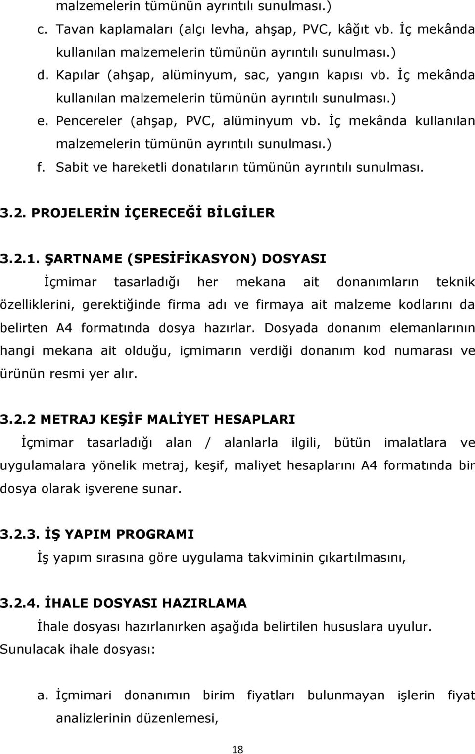 İç mekânda kullanılan malzemelerin tümünün ayrıntılı sunulması.) f. Sabit ve hareketli donatıların tümünün ayrıntılı sunulması. 3.2. PROJELERĠN ĠÇERECEĞĠ BĠLGĠLER 3.2.1.