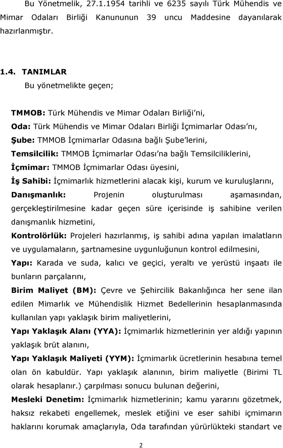 TANIMLAR Bu yönetmelikte geçen; TMMOB: Türk Mühendis ve Mimar Odaları Birliği ni, Oda: Türk Mühendis ve Mimar Odaları Birliği İçmimarlar Odası nı, ġube: TMMOB İçmimarlar Odasına bağlı Şube lerini,