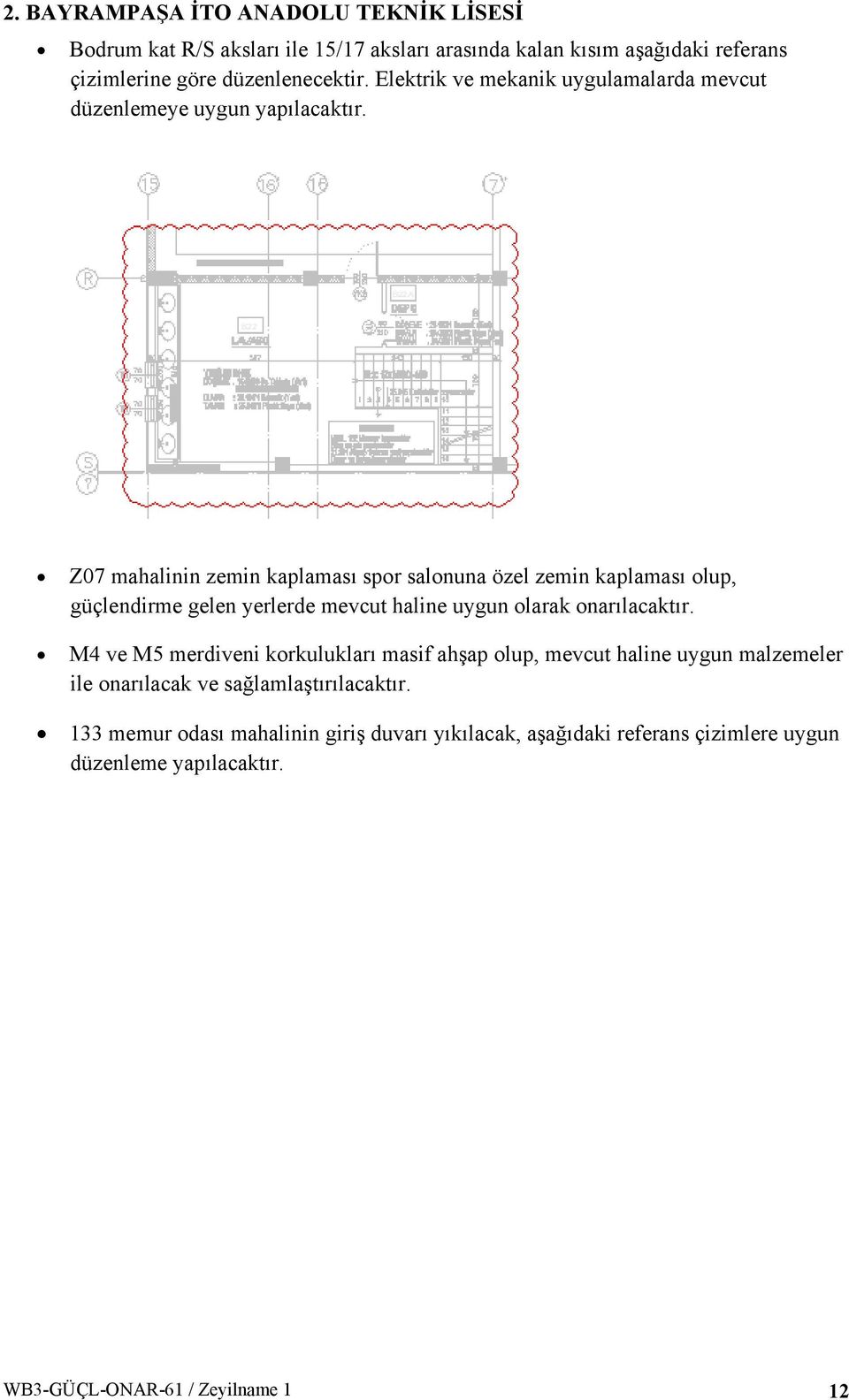 Z07 mahalinin zemin kaplaması spor salonuna özel zemin kaplaması olup, güçlendirme gelen yerlerde mevcut haline uygun olarak onarılacaktır.