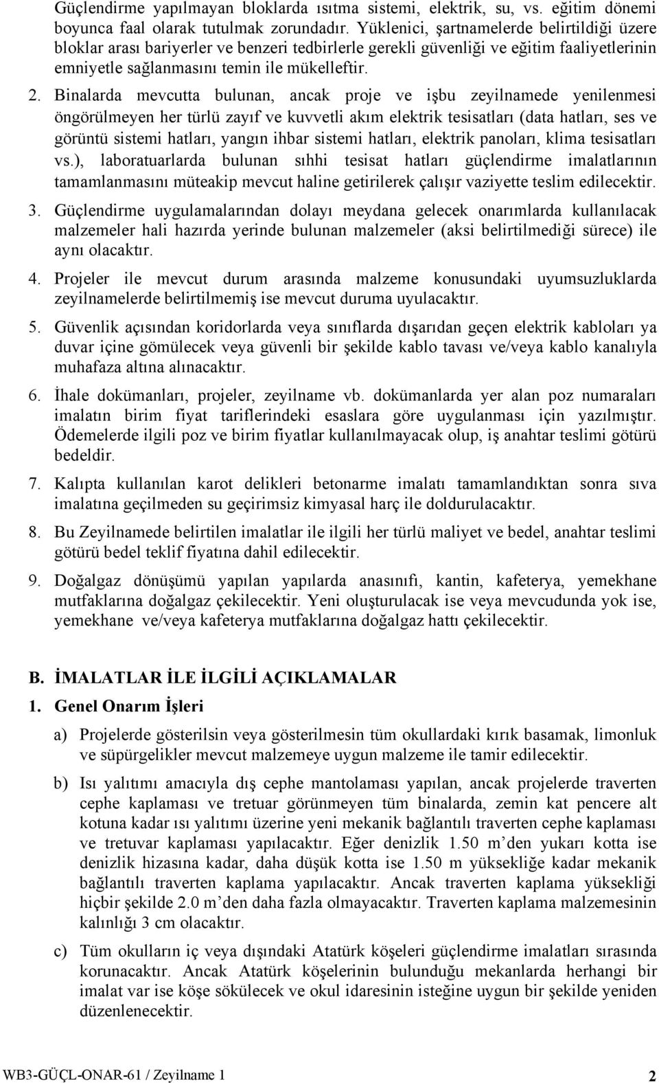 Binalarda mevcutta bulunan, ancak proje ve işbu zeyilnamede yenilenmesi öngörülmeyen her türlü zayıf ve kuvvetli akım elektrik tesisatları (data hatları, ses ve görüntü sistemi hatları, yangın ihbar